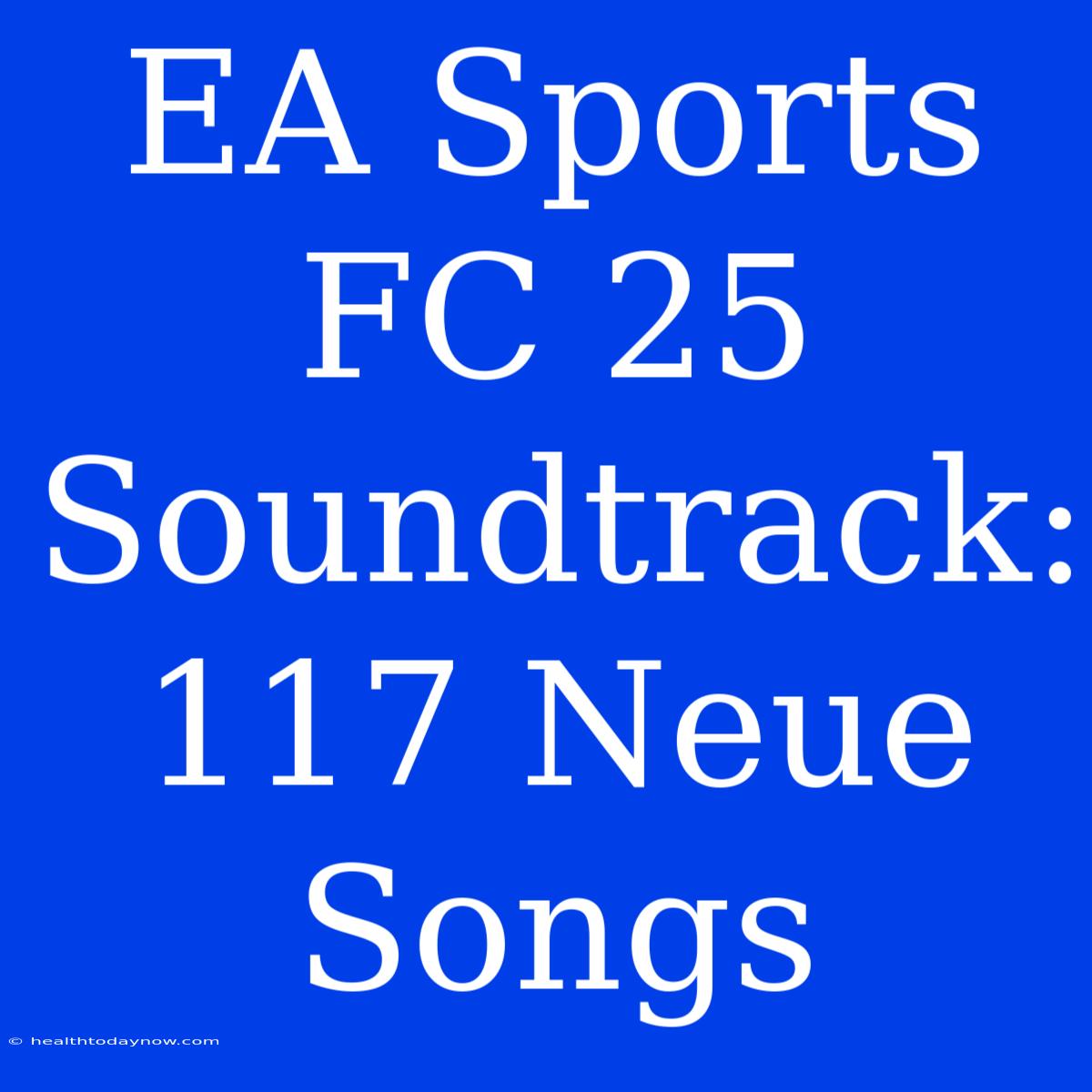 EA Sports FC 25 Soundtrack: 117 Neue Songs 