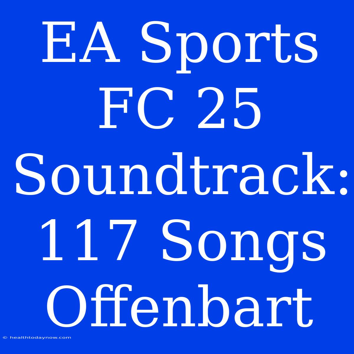 EA Sports FC 25 Soundtrack: 117 Songs Offenbart