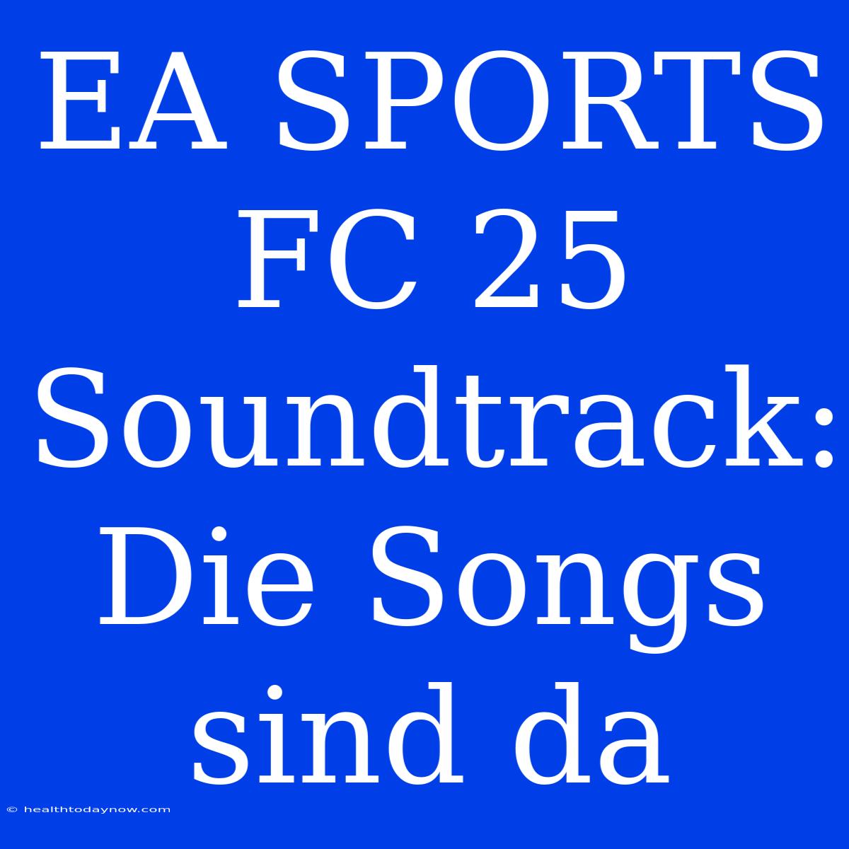 EA SPORTS FC 25 Soundtrack: Die Songs Sind Da