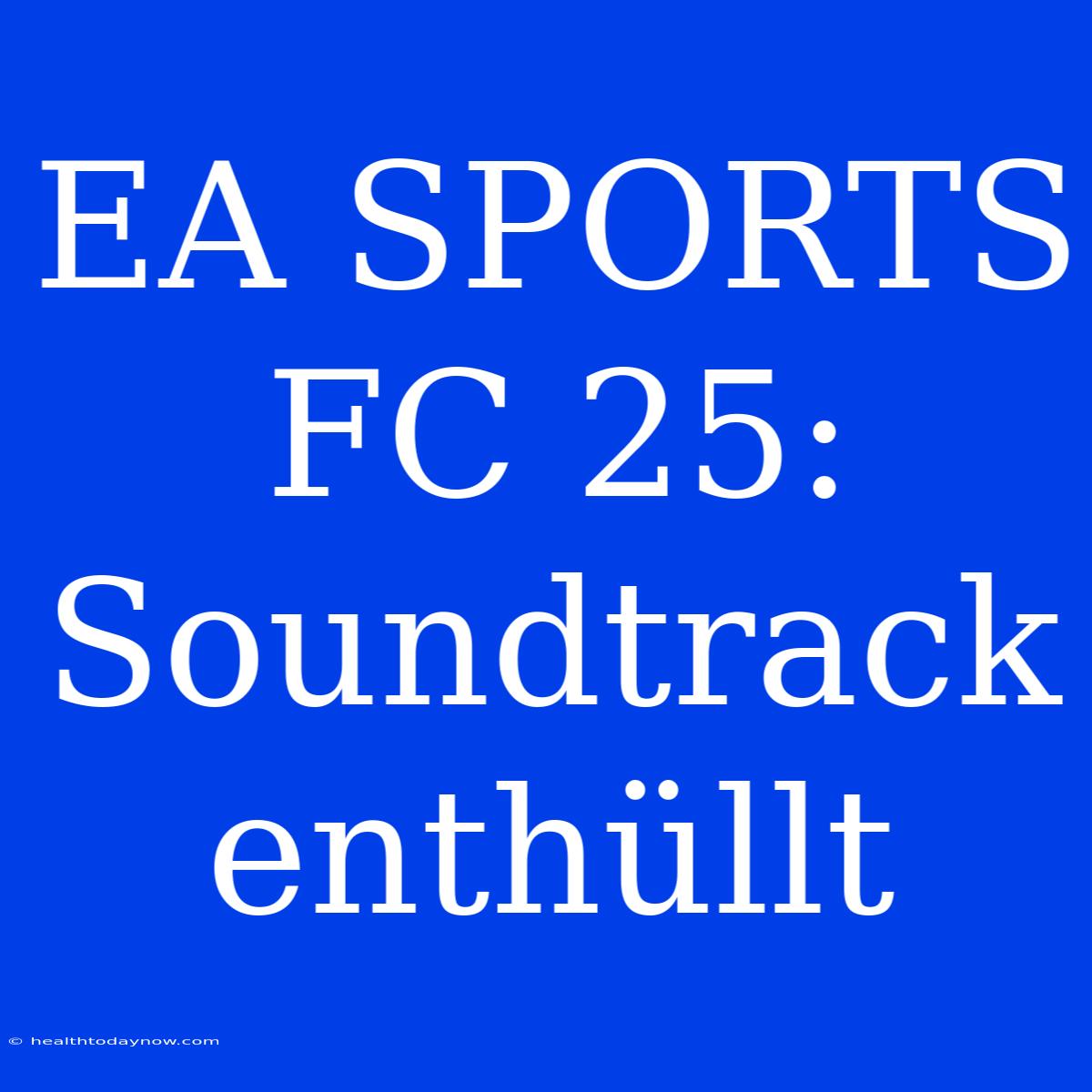 EA SPORTS FC 25: Soundtrack Enthüllt