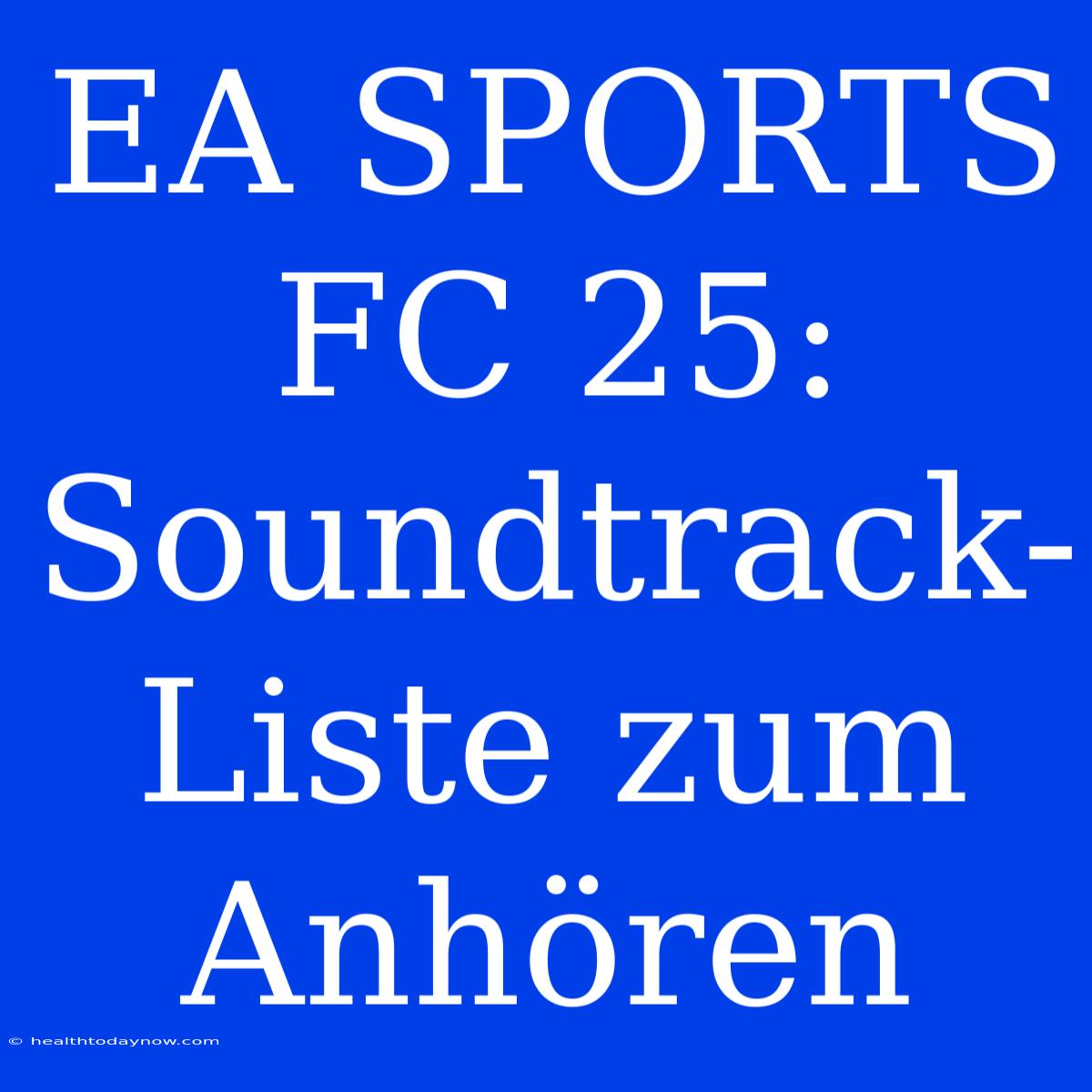 EA SPORTS FC 25: Soundtrack-Liste Zum Anhören 