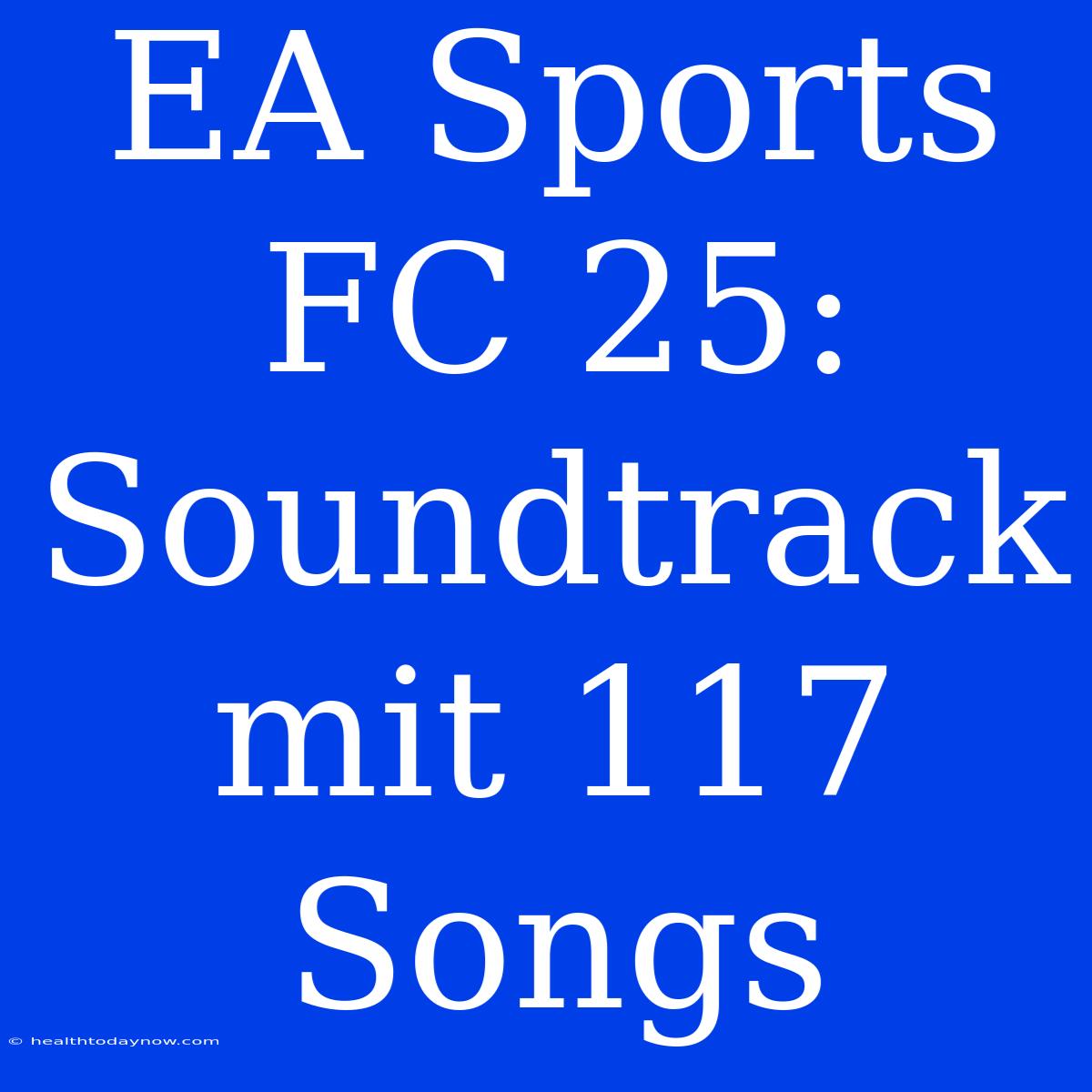 EA Sports FC 25: Soundtrack Mit 117 Songs