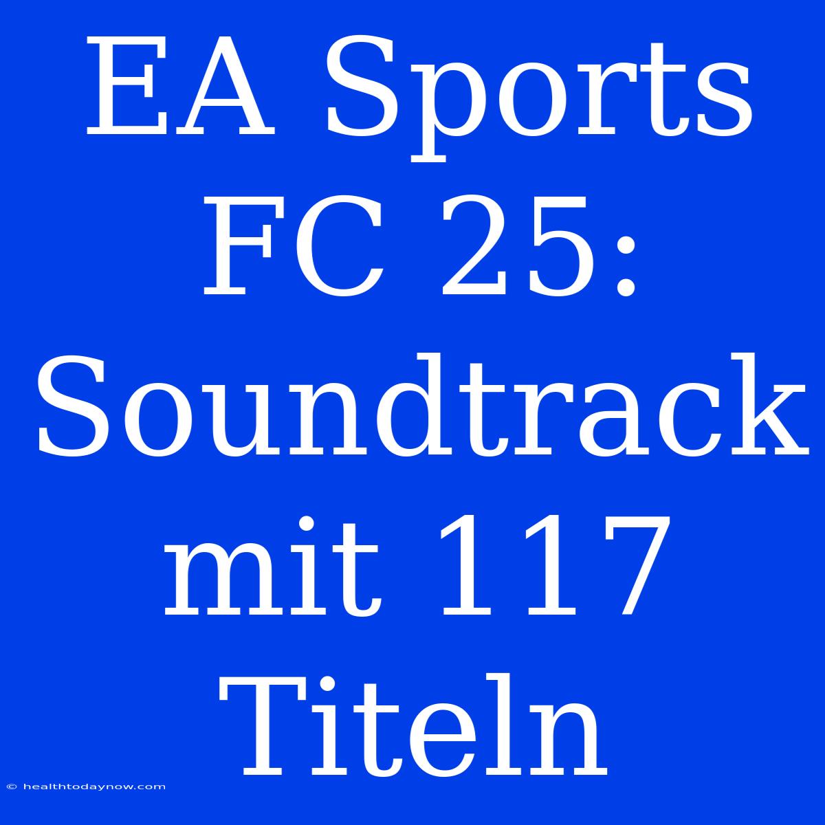 EA Sports FC 25: Soundtrack Mit 117 Titeln