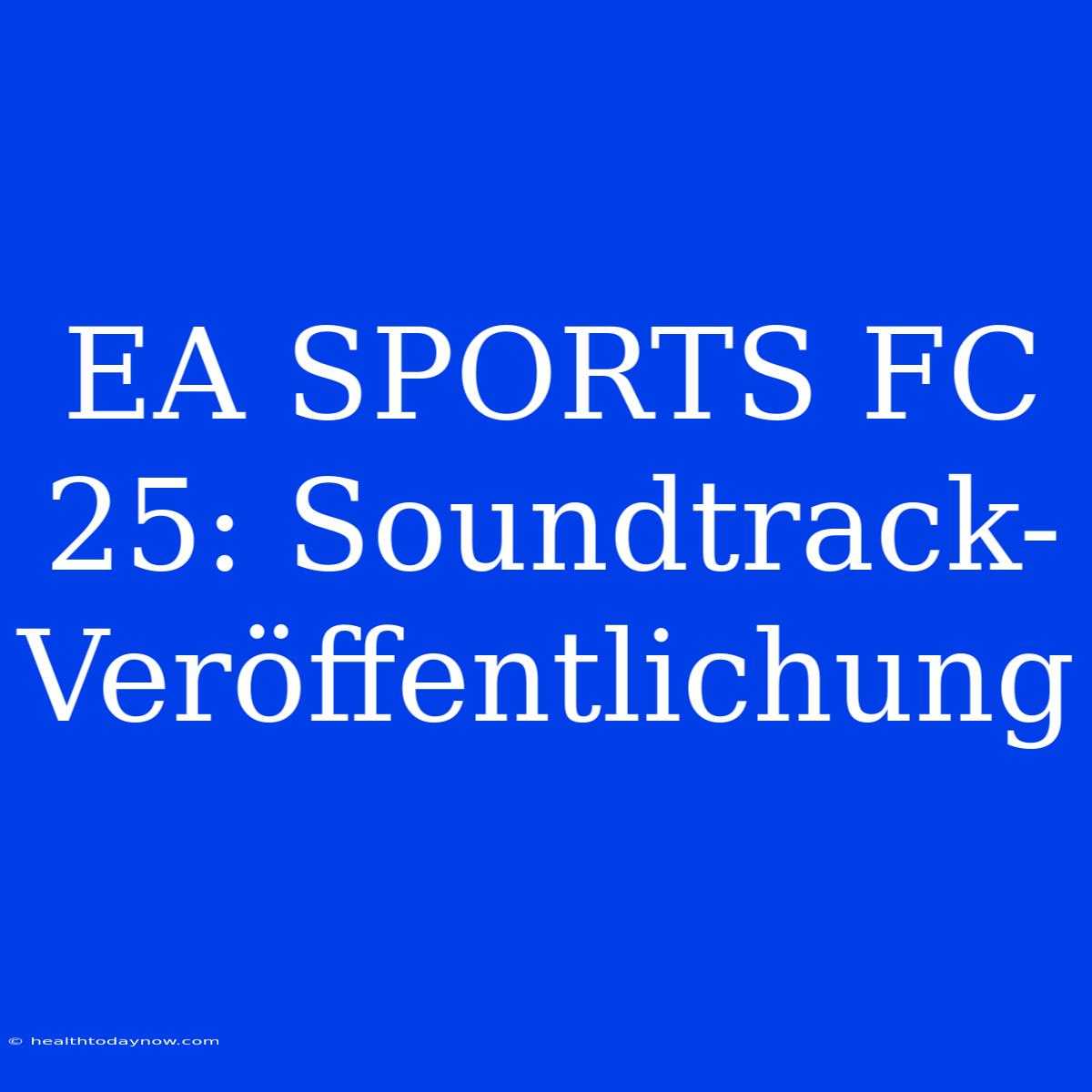 EA SPORTS FC 25: Soundtrack-Veröffentlichung