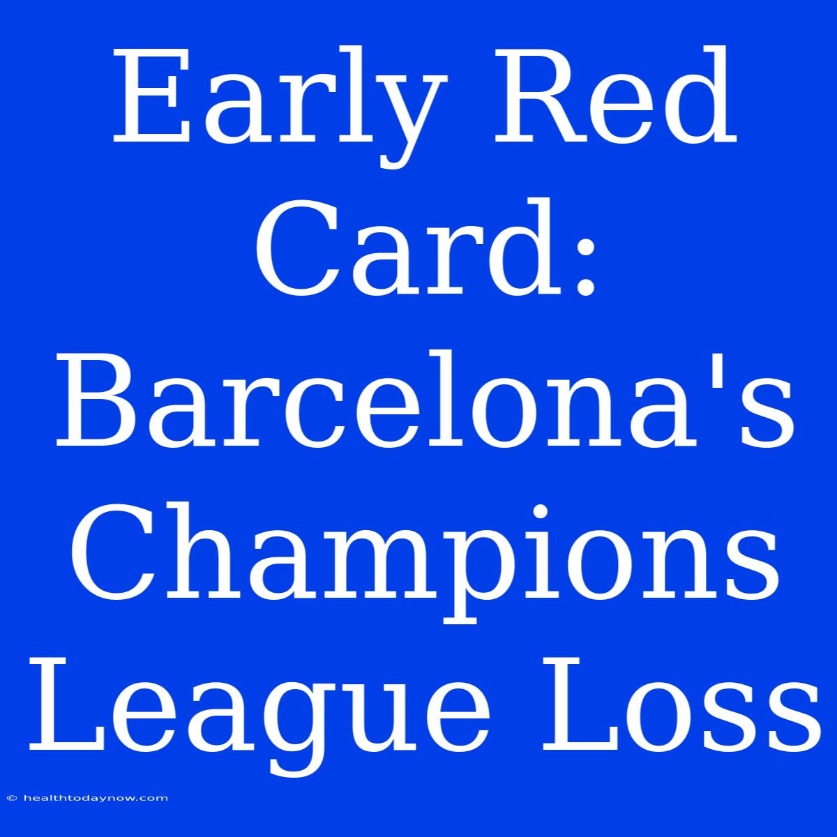 Early Red Card: Barcelona's Champions League Loss