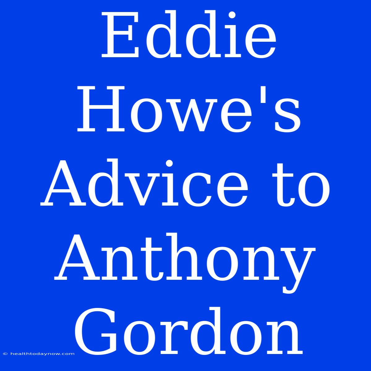 Eddie Howe's Advice To Anthony Gordon