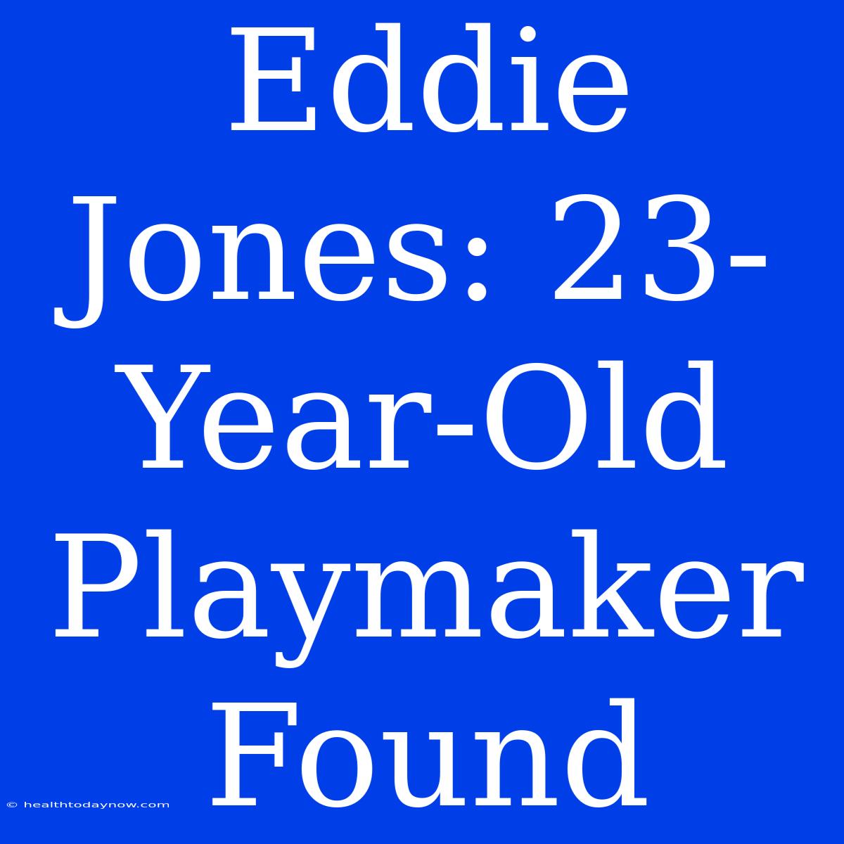 Eddie Jones: 23-Year-Old Playmaker Found