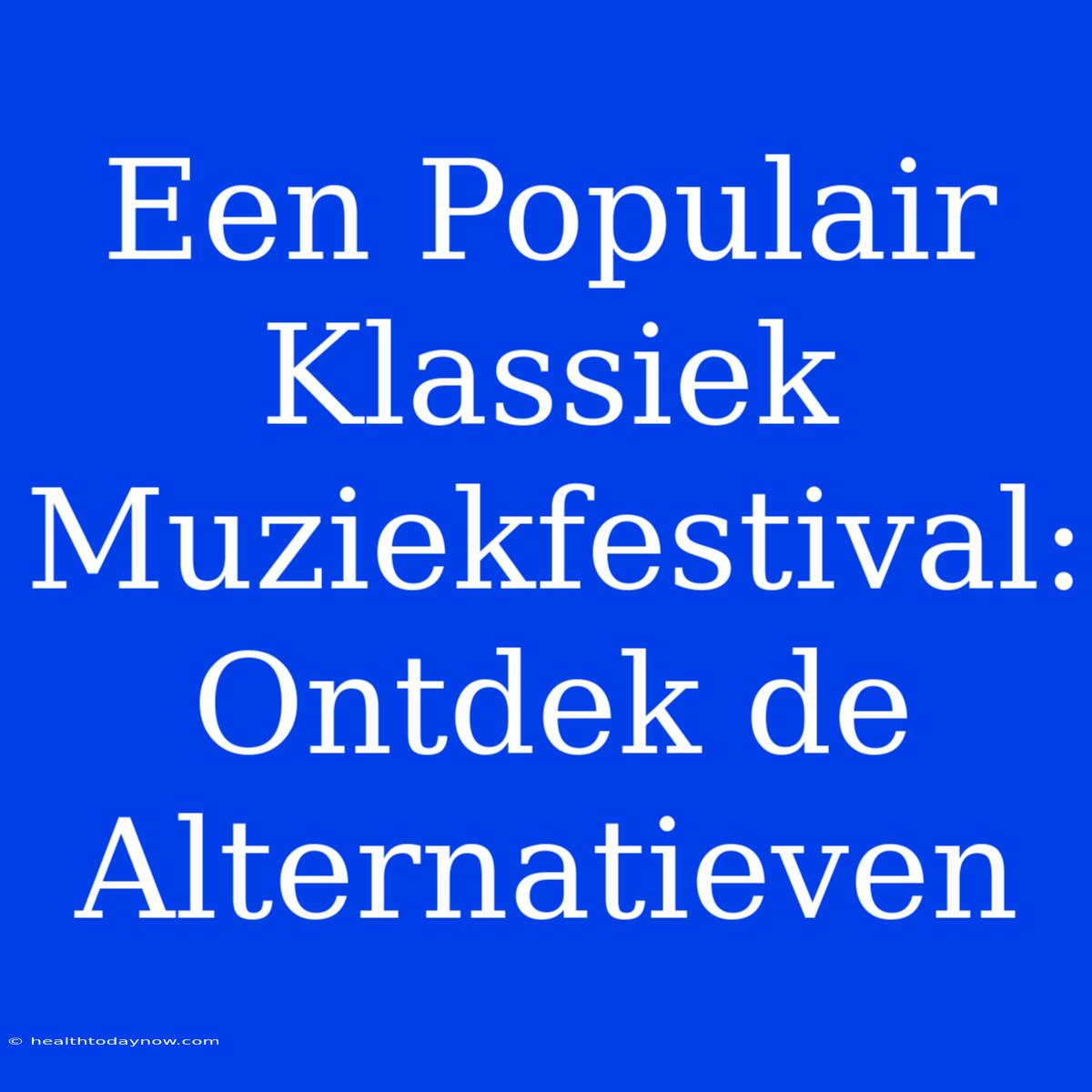 Een Populair Klassiek Muziekfestival: Ontdek De Alternatieven