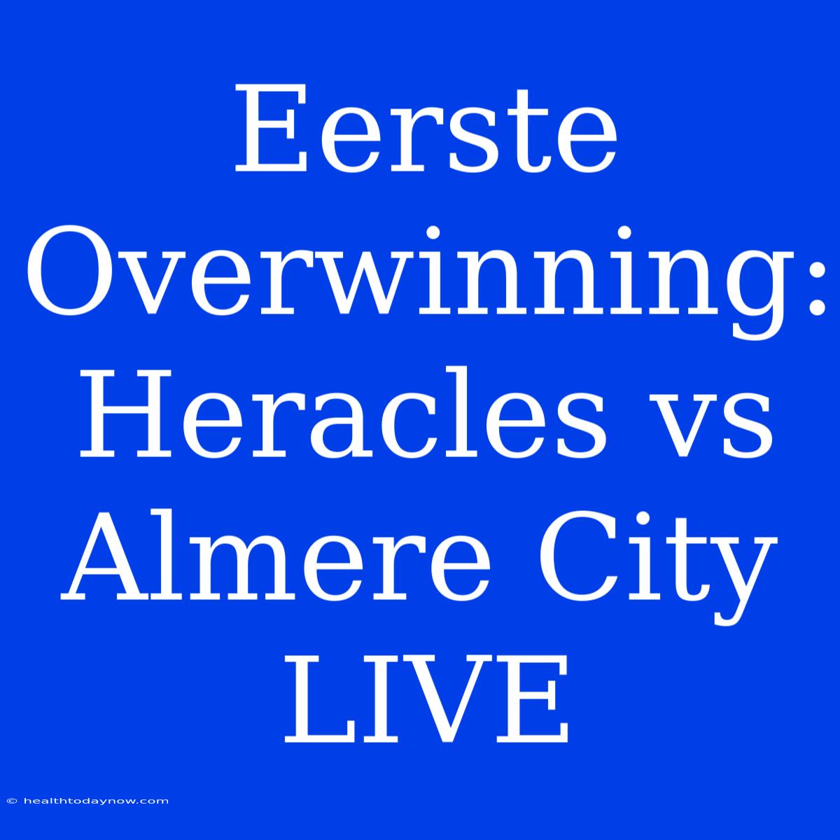 Eerste Overwinning: Heracles Vs Almere City LIVE