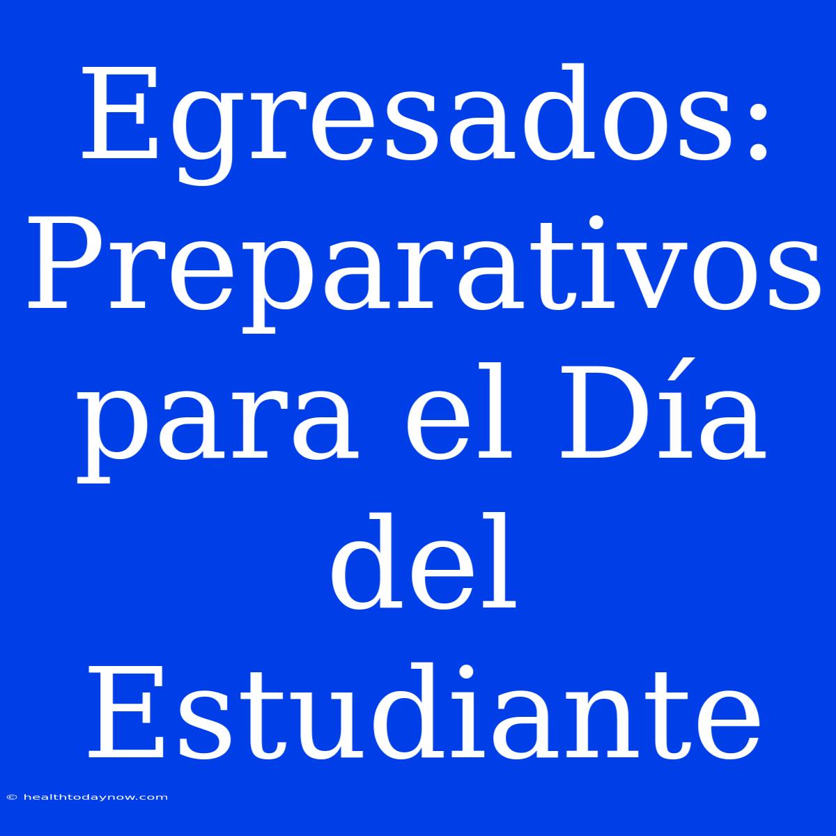 Egresados: Preparativos Para El Día Del Estudiante