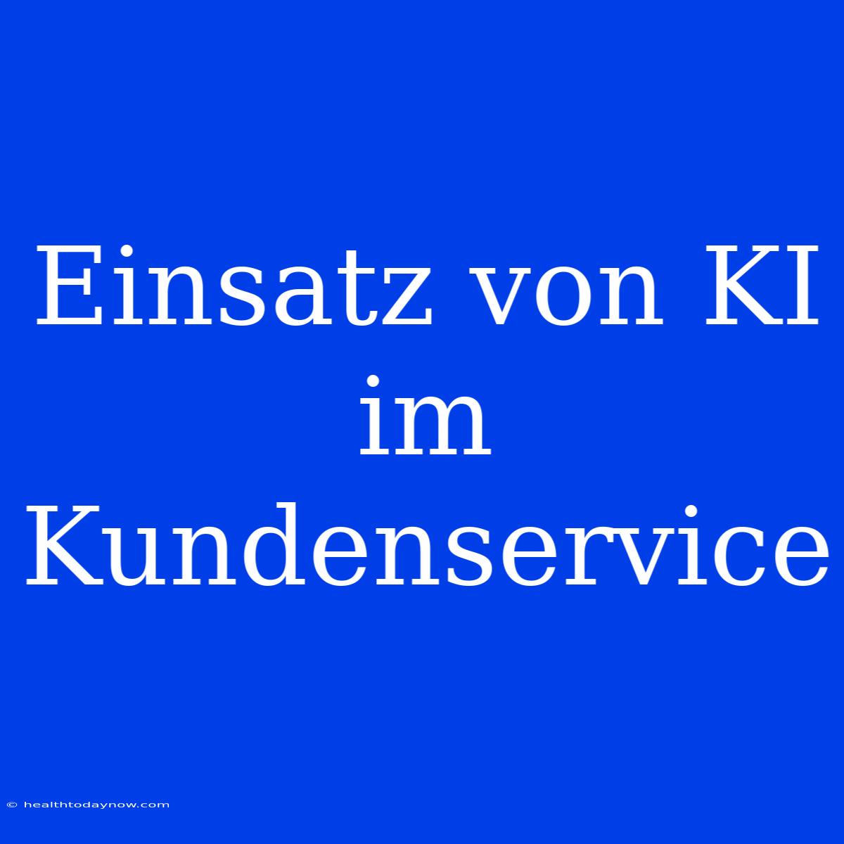 Einsatz Von KI Im Kundenservice