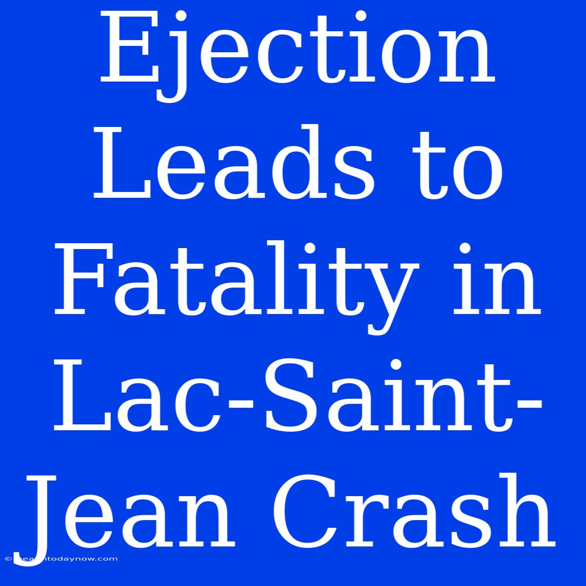 Ejection Leads To Fatality In Lac-Saint-Jean Crash