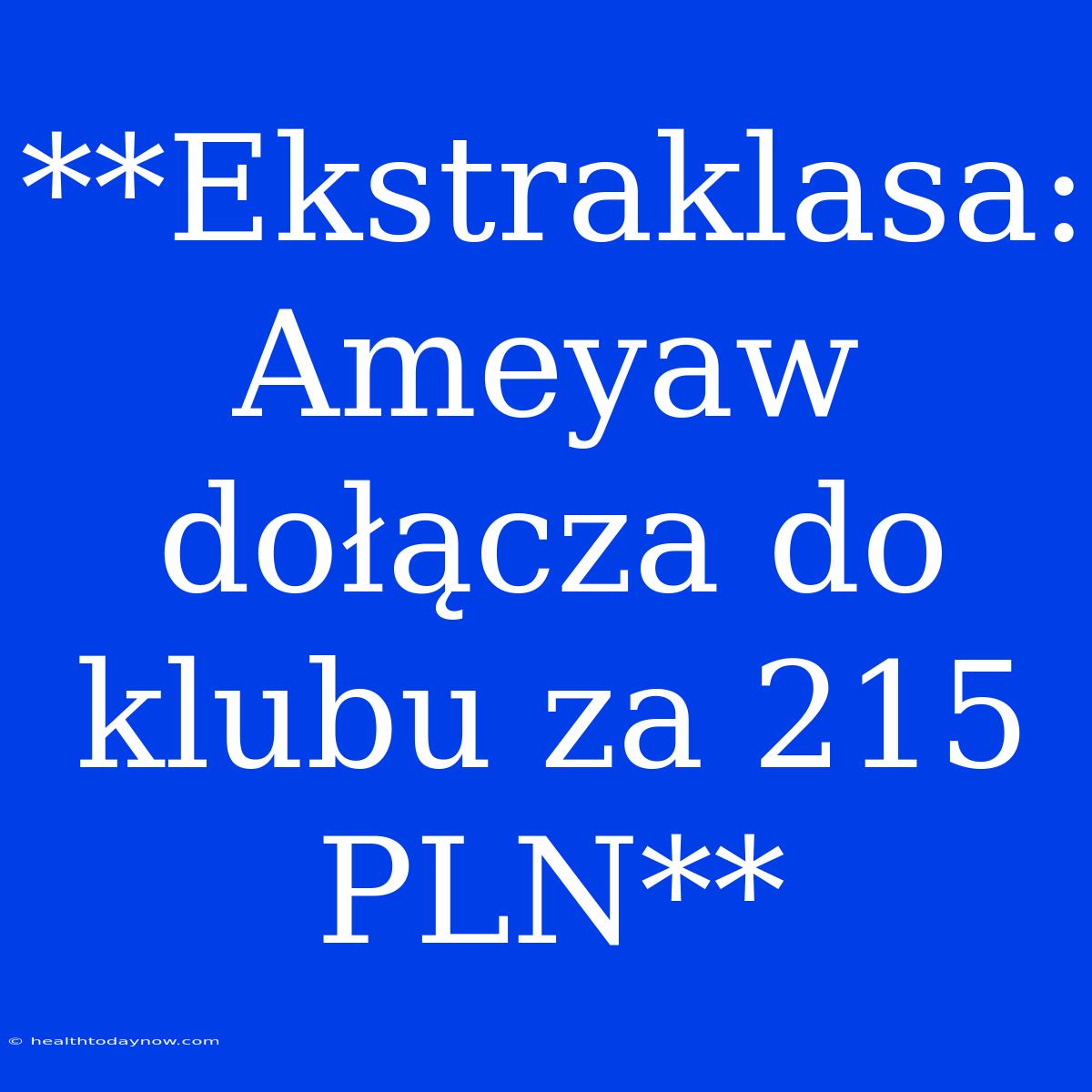 **Ekstraklasa: Ameyaw Dołącza Do Klubu Za 215 PLN**