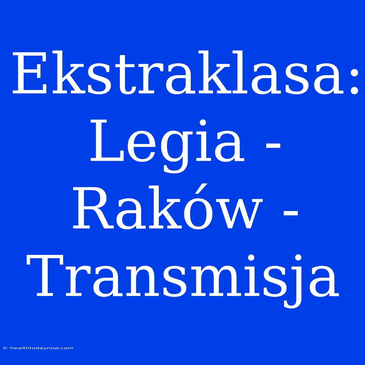 Ekstraklasa: Legia - Raków - Transmisja