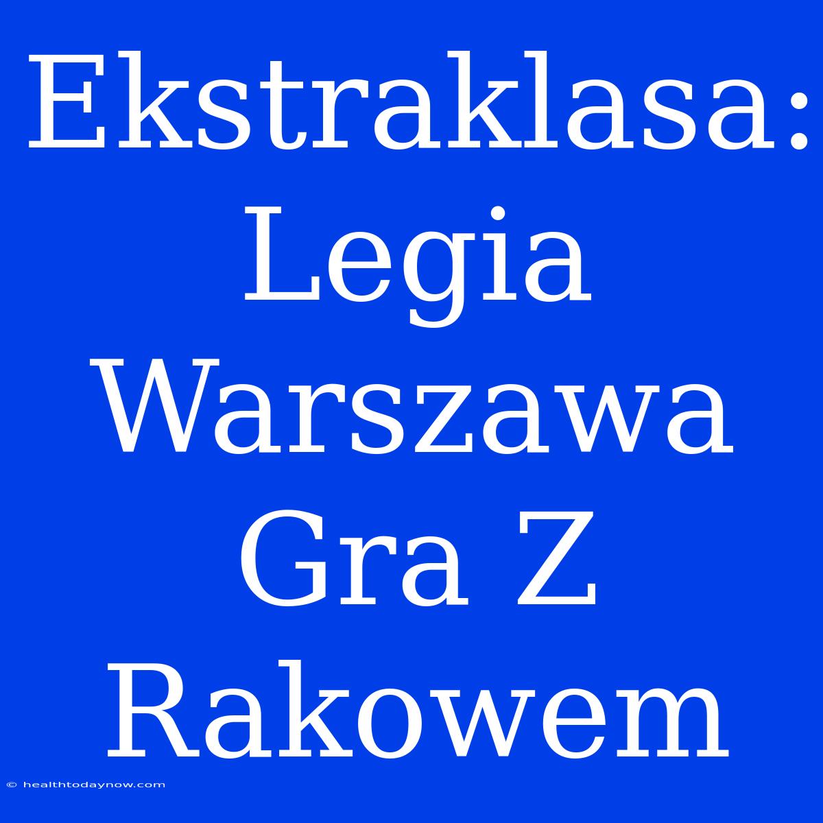 Ekstraklasa: Legia Warszawa Gra Z Rakowem