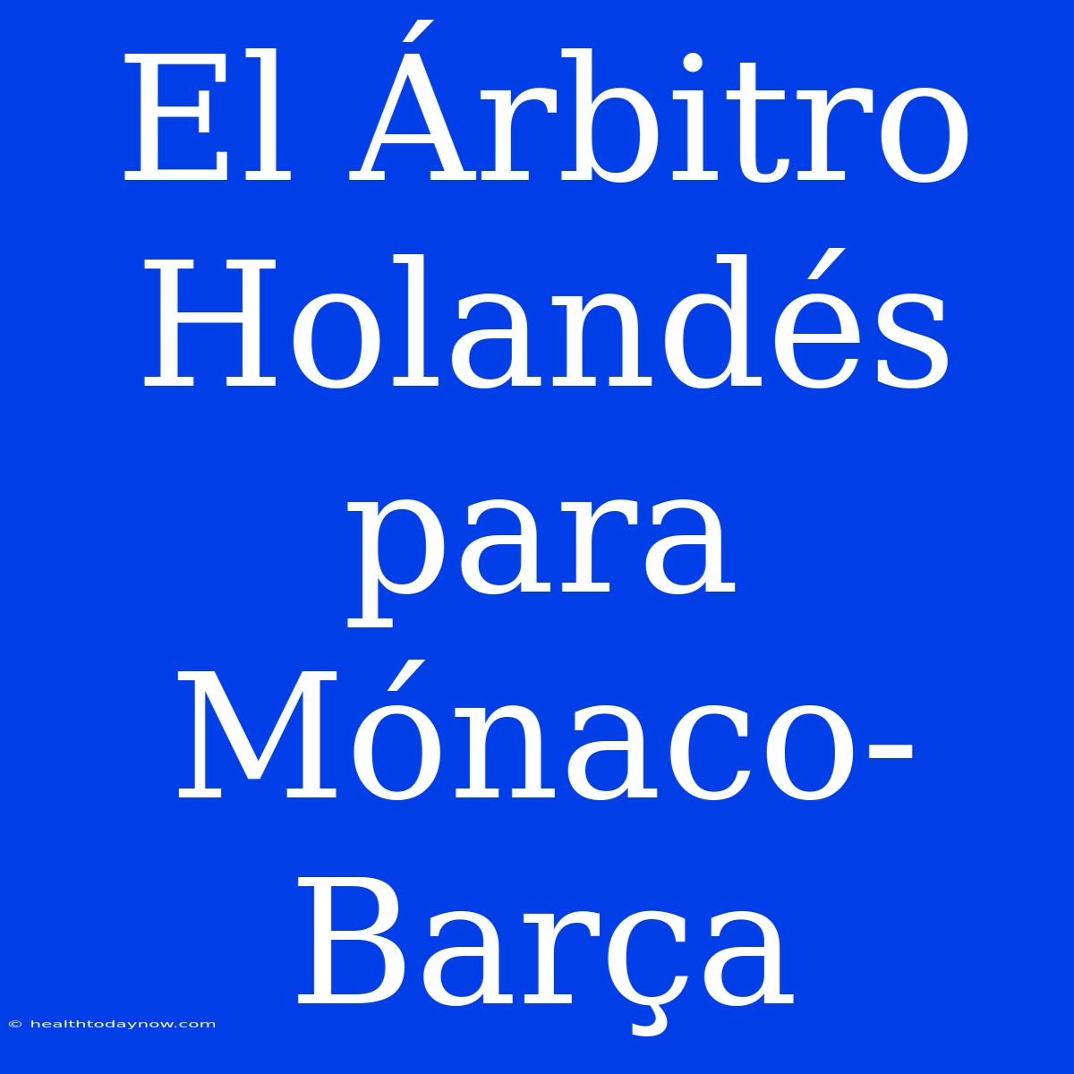 El Árbitro Holandés Para Mónaco-Barça