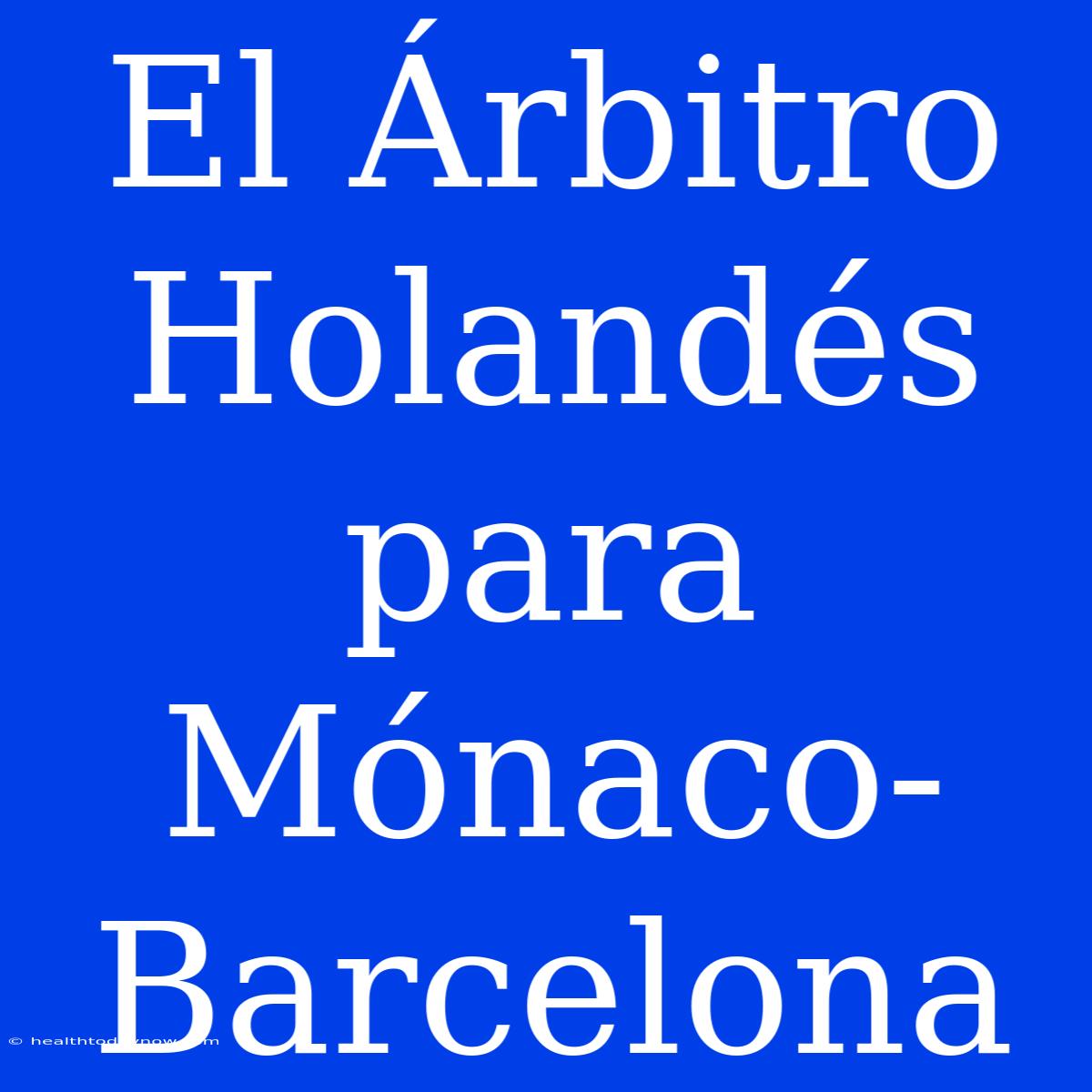 El Árbitro Holandés Para Mónaco-Barcelona