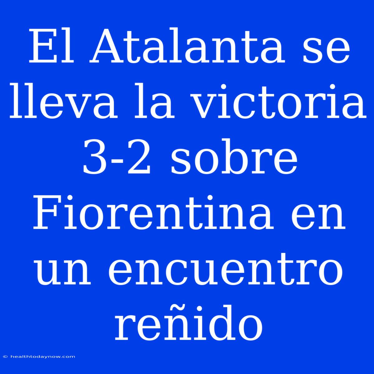 El Atalanta Se Lleva La Victoria 3-2 Sobre Fiorentina En Un Encuentro Reñido