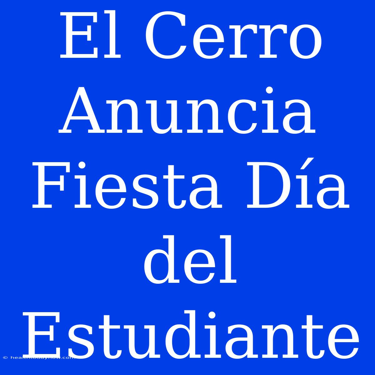 El Cerro Anuncia Fiesta Día Del Estudiante