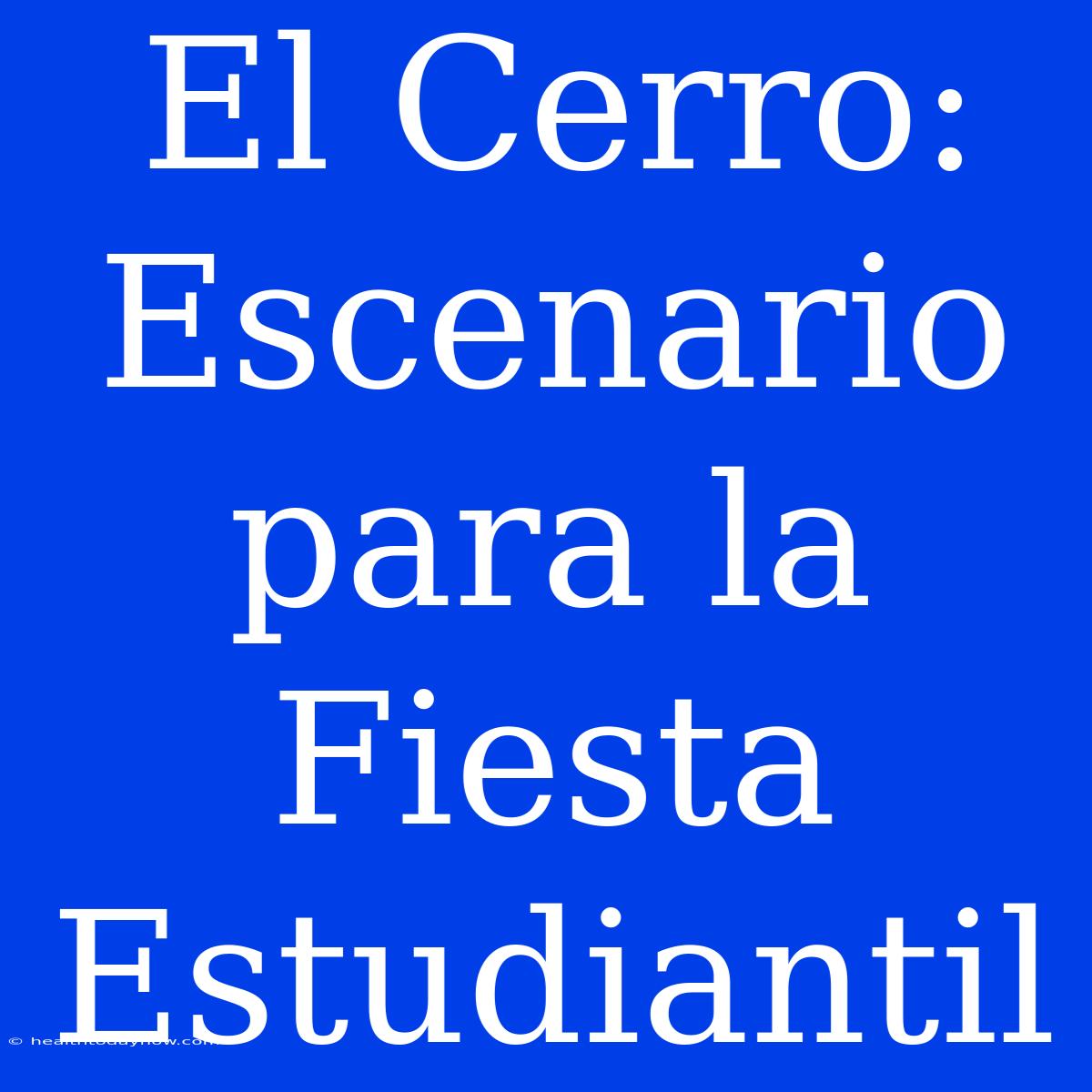 El Cerro: Escenario Para La Fiesta Estudiantil