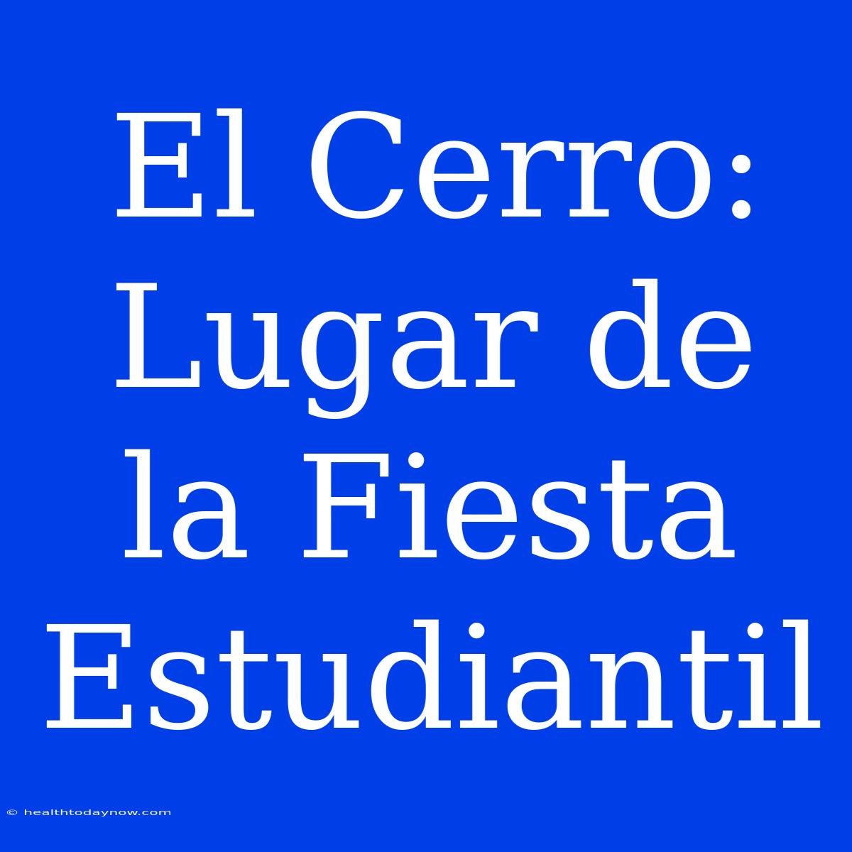 El Cerro: Lugar De La Fiesta Estudiantil 