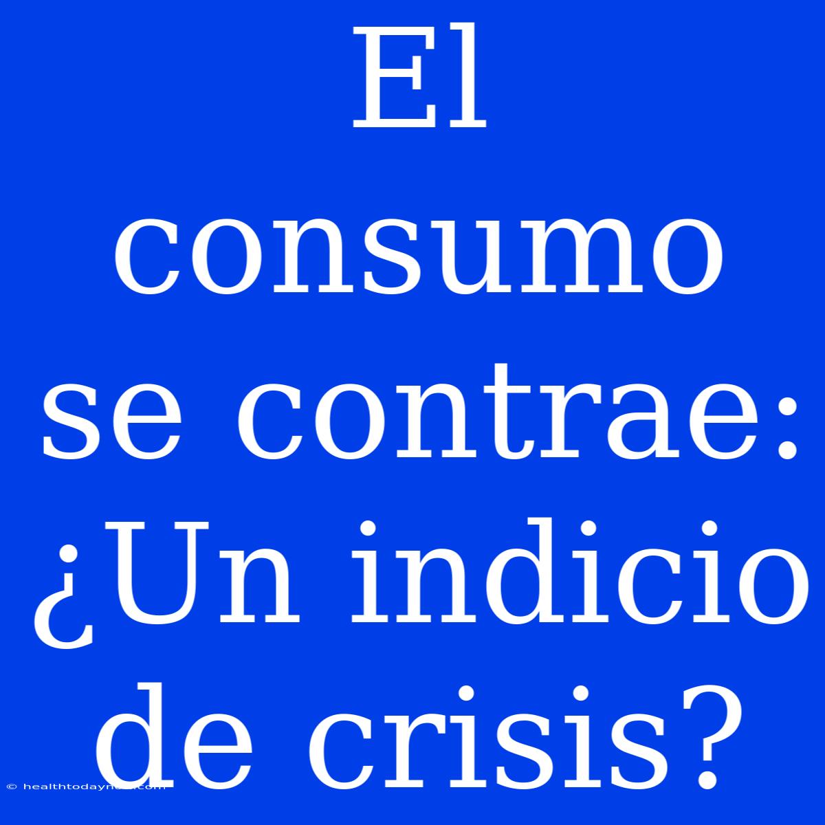 El Consumo Se Contrae: ¿Un Indicio De Crisis?