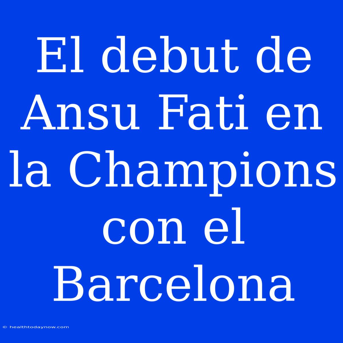 El Debut De Ansu Fati En La Champions Con El Barcelona