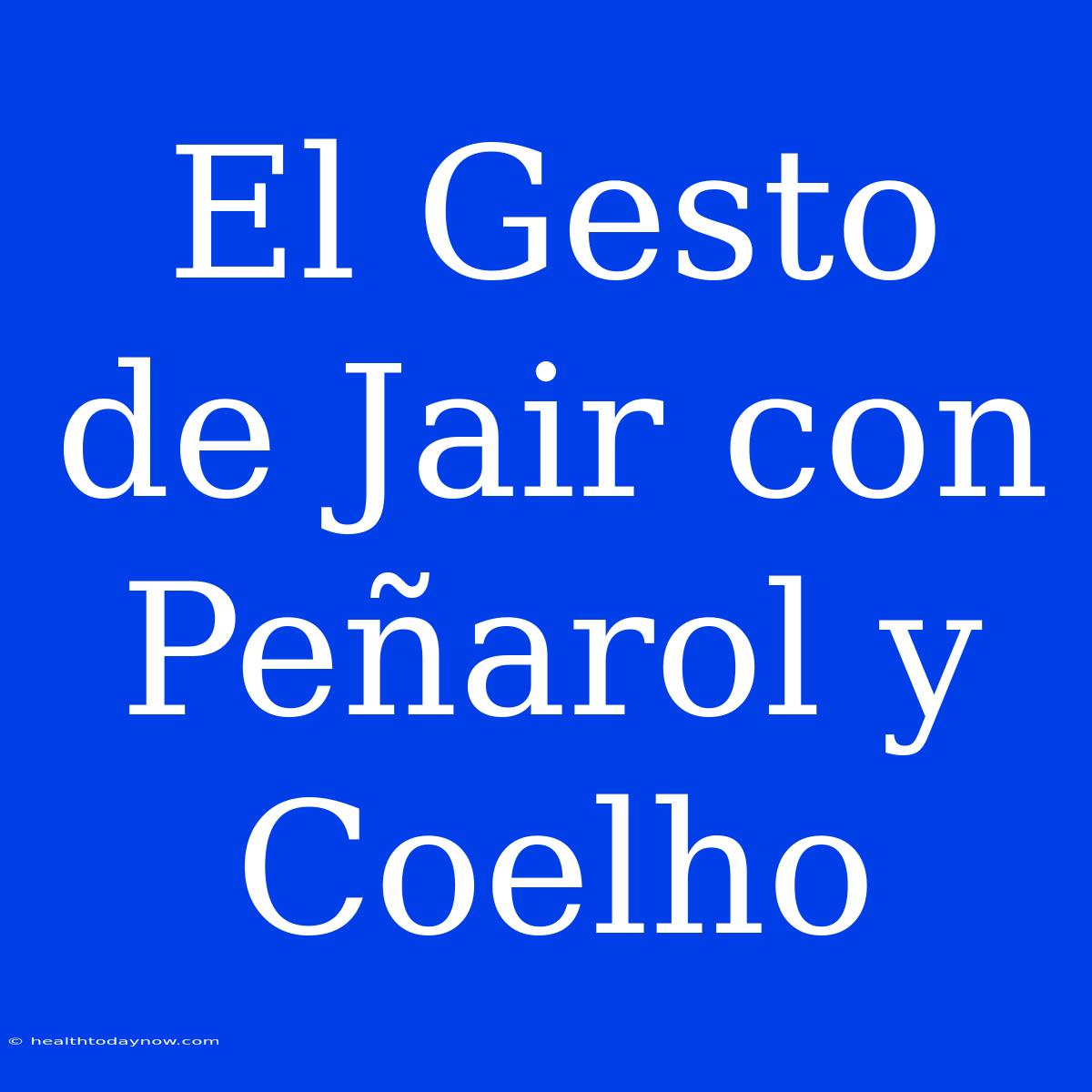 El Gesto De Jair Con Peñarol Y Coelho