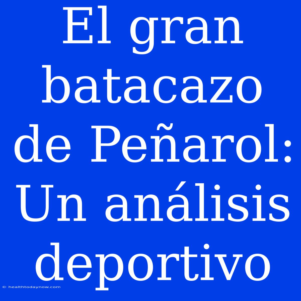 El Gran Batacazo De Peñarol: Un Análisis Deportivo