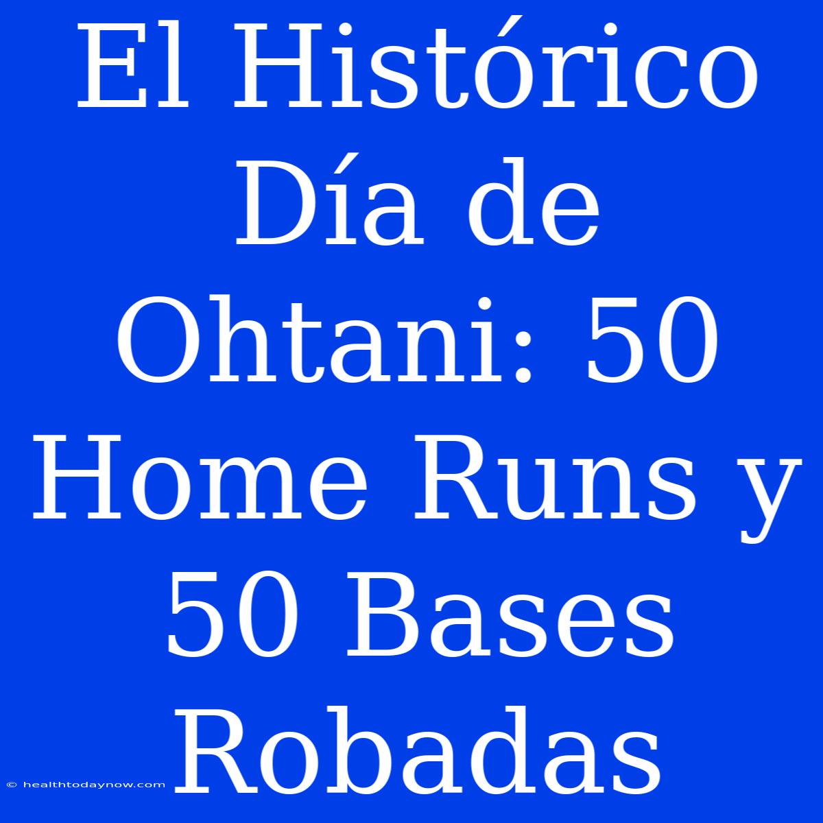 El Histórico Día De Ohtani: 50 Home Runs Y 50 Bases Robadas