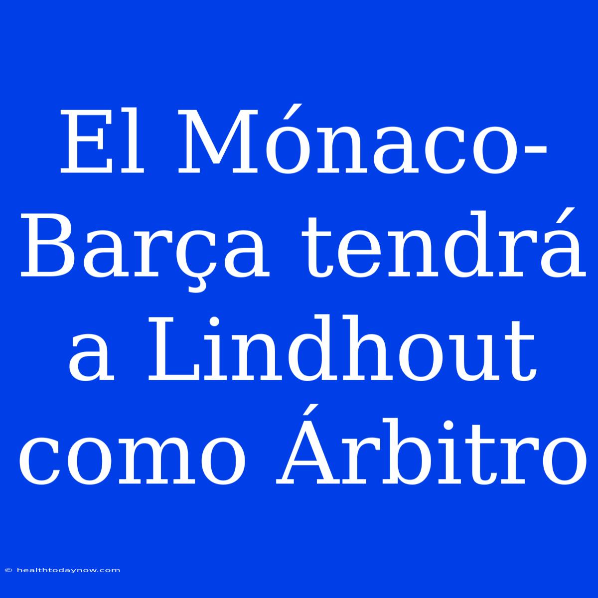 El Mónaco-Barça Tendrá A Lindhout Como Árbitro