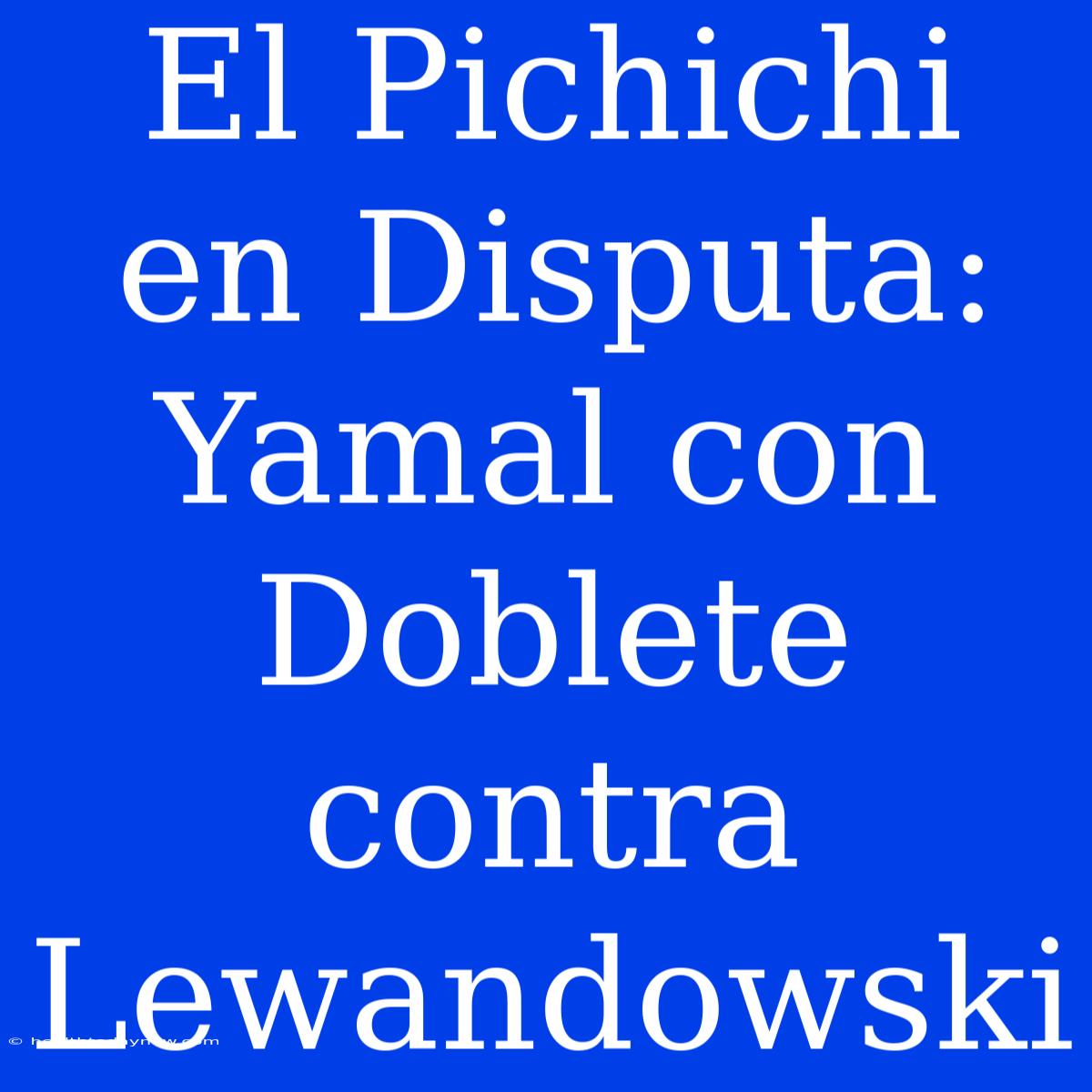 El Pichichi En Disputa: Yamal Con Doblete Contra Lewandowski