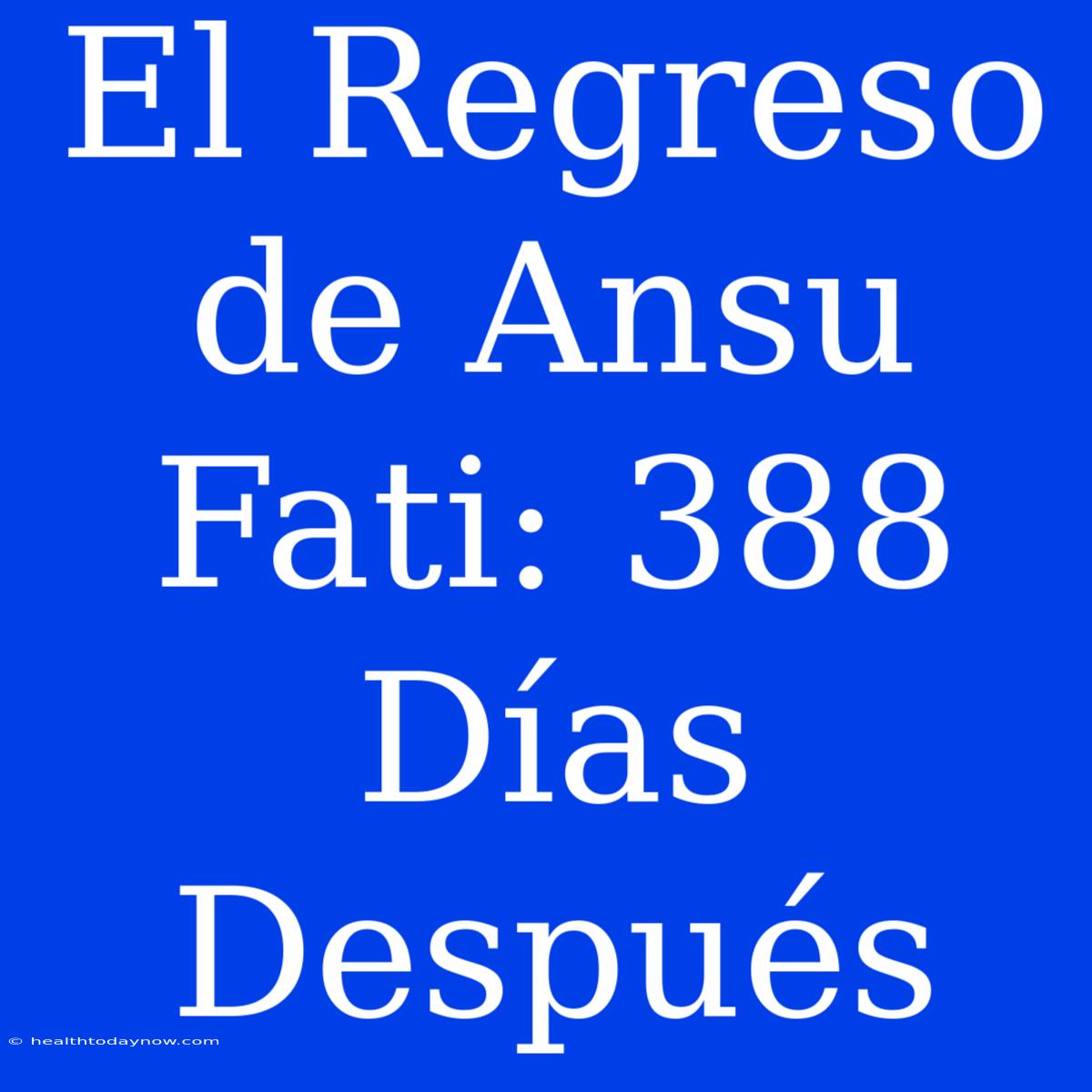 El Regreso De Ansu Fati: 388 Días Después