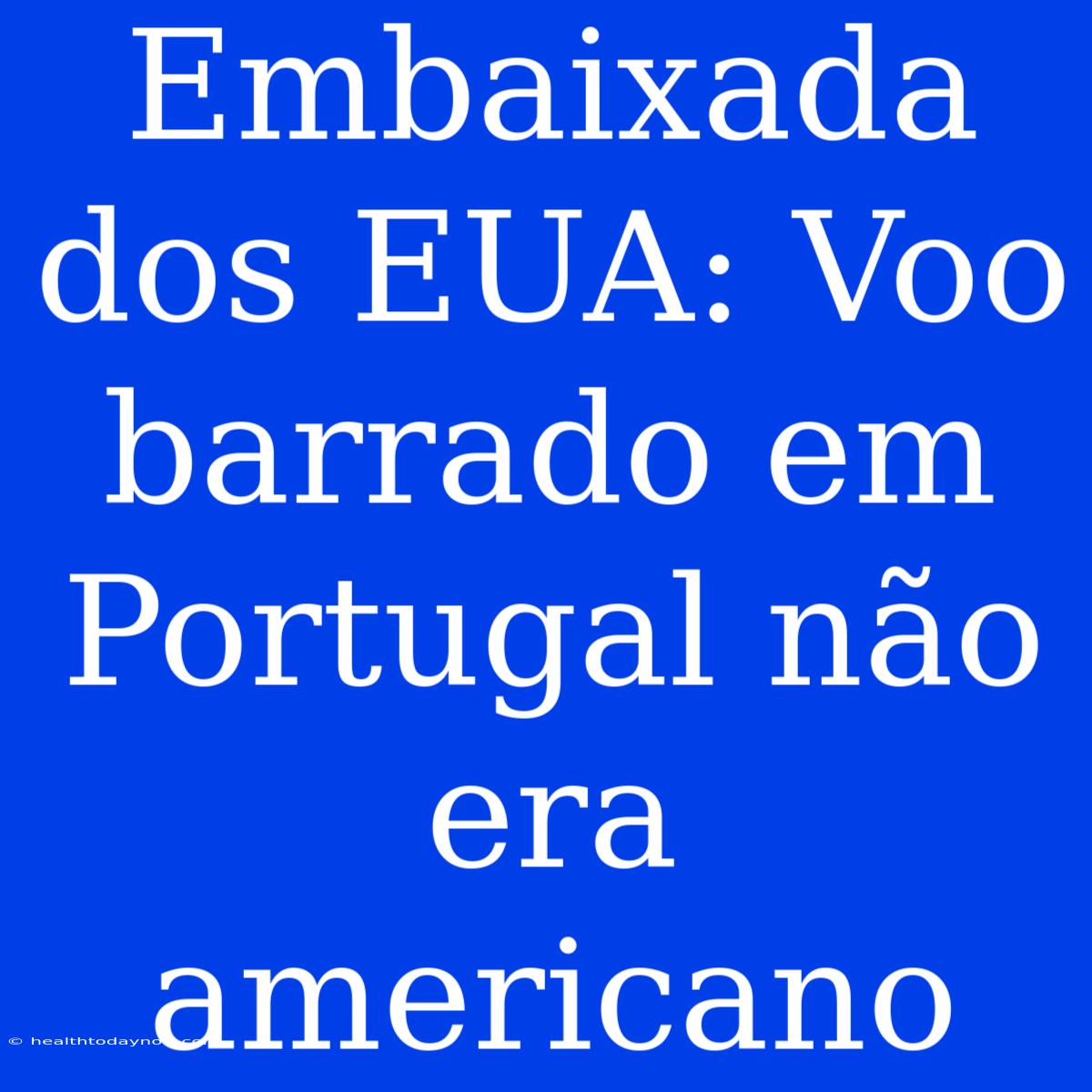 Embaixada Dos EUA: Voo Barrado Em Portugal Não Era Americano