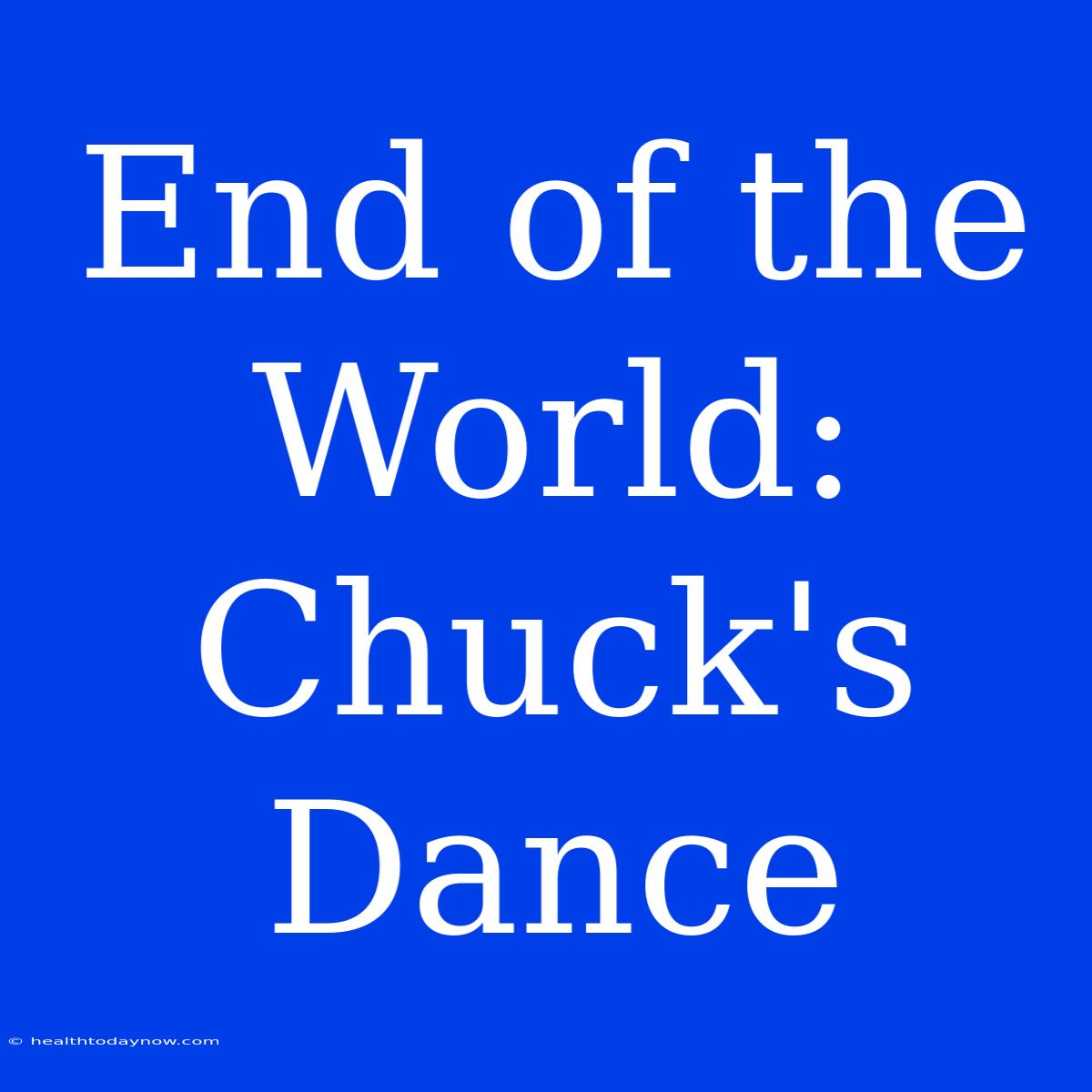 End Of The World: Chuck's Dance 