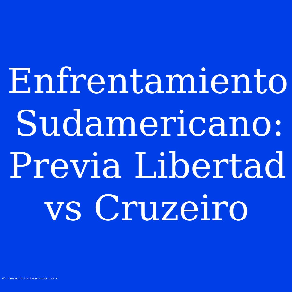 Enfrentamiento Sudamericano: Previa Libertad Vs Cruzeiro