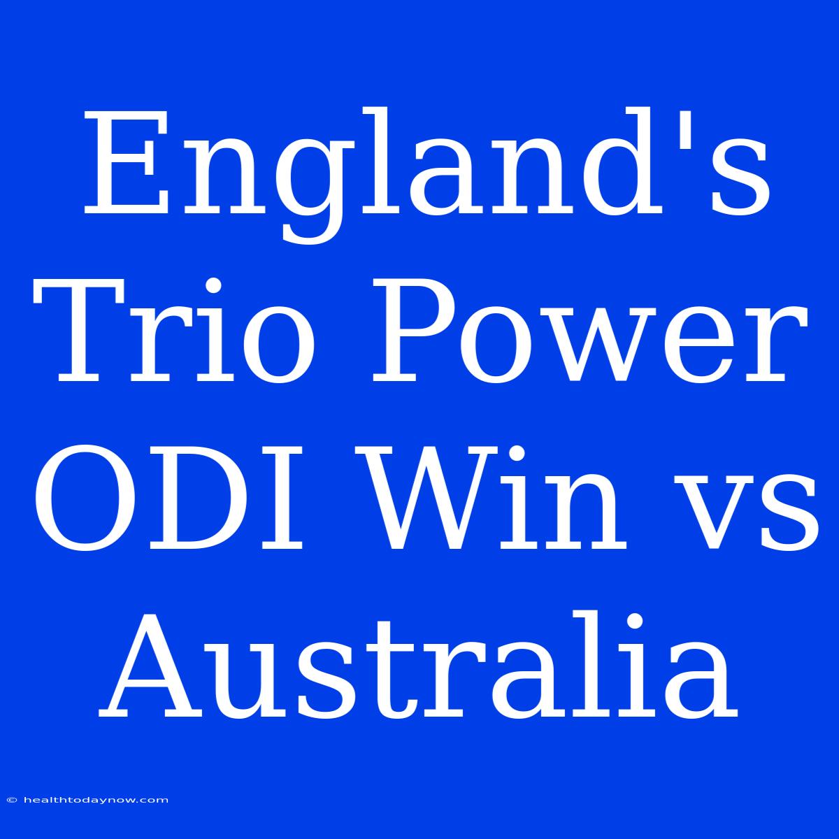 England's Trio Power ODI Win Vs Australia