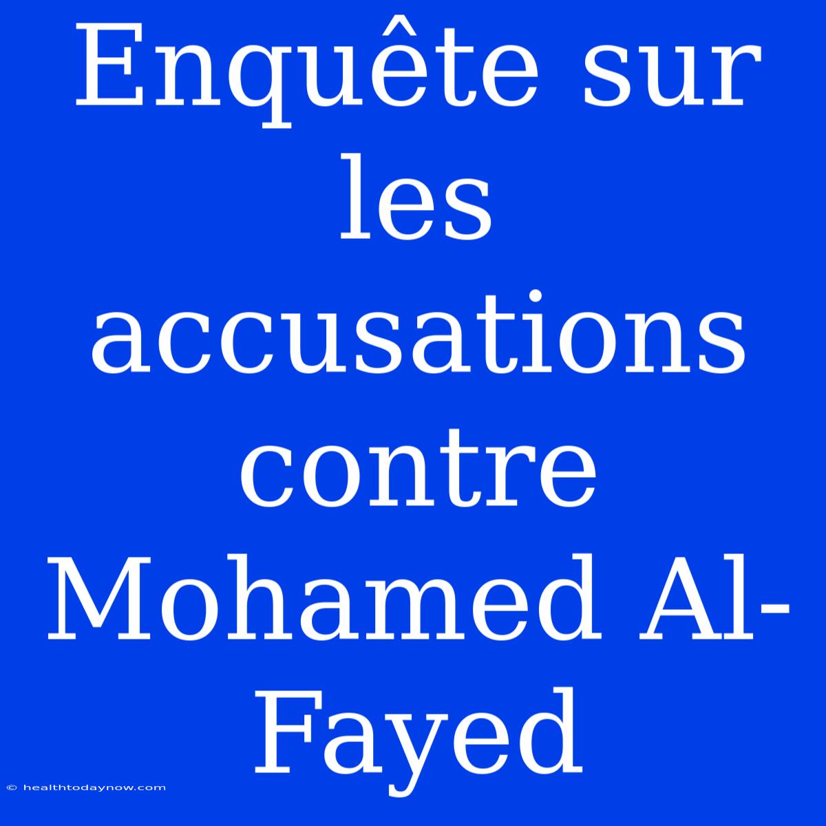 Enquête Sur Les Accusations Contre Mohamed Al-Fayed