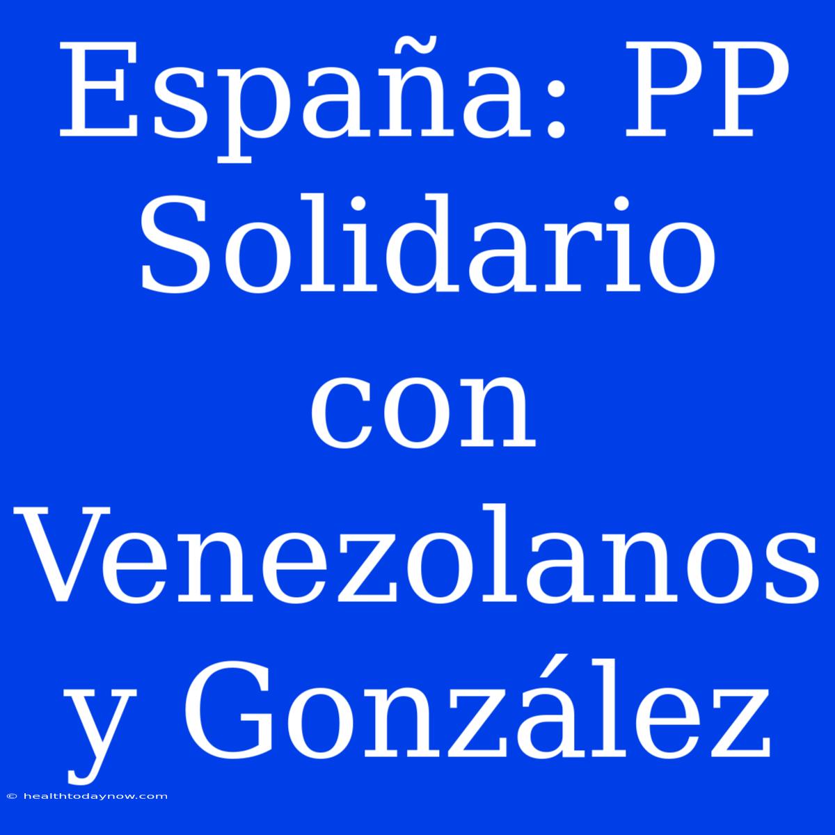 España: PP Solidario Con Venezolanos Y González