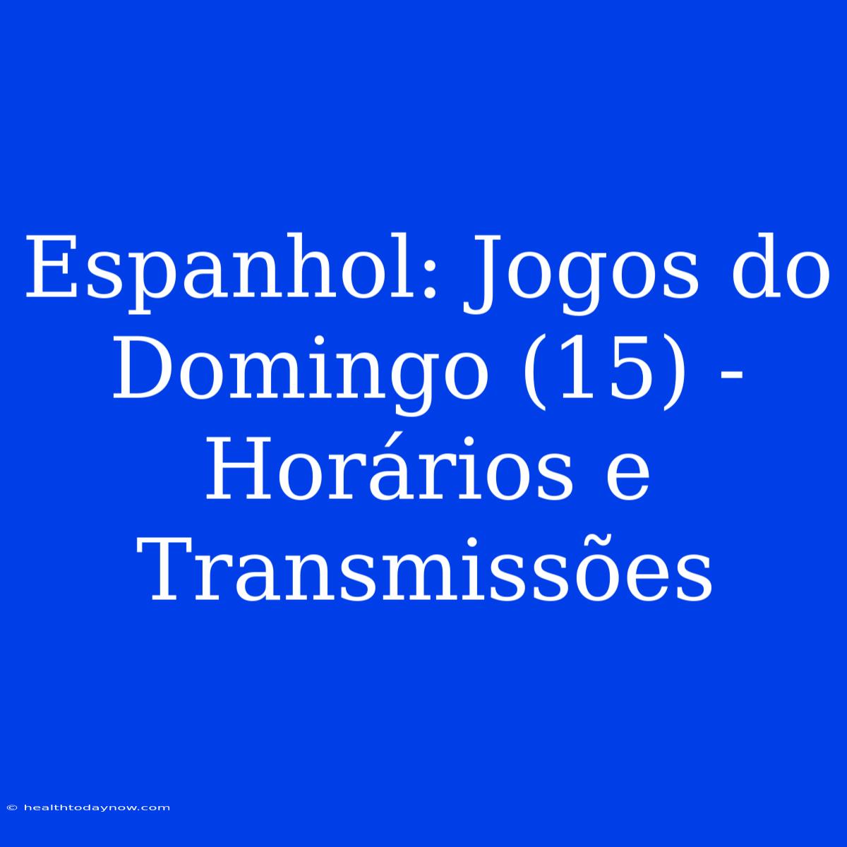 Espanhol: Jogos Do Domingo (15) - Horários E Transmissões