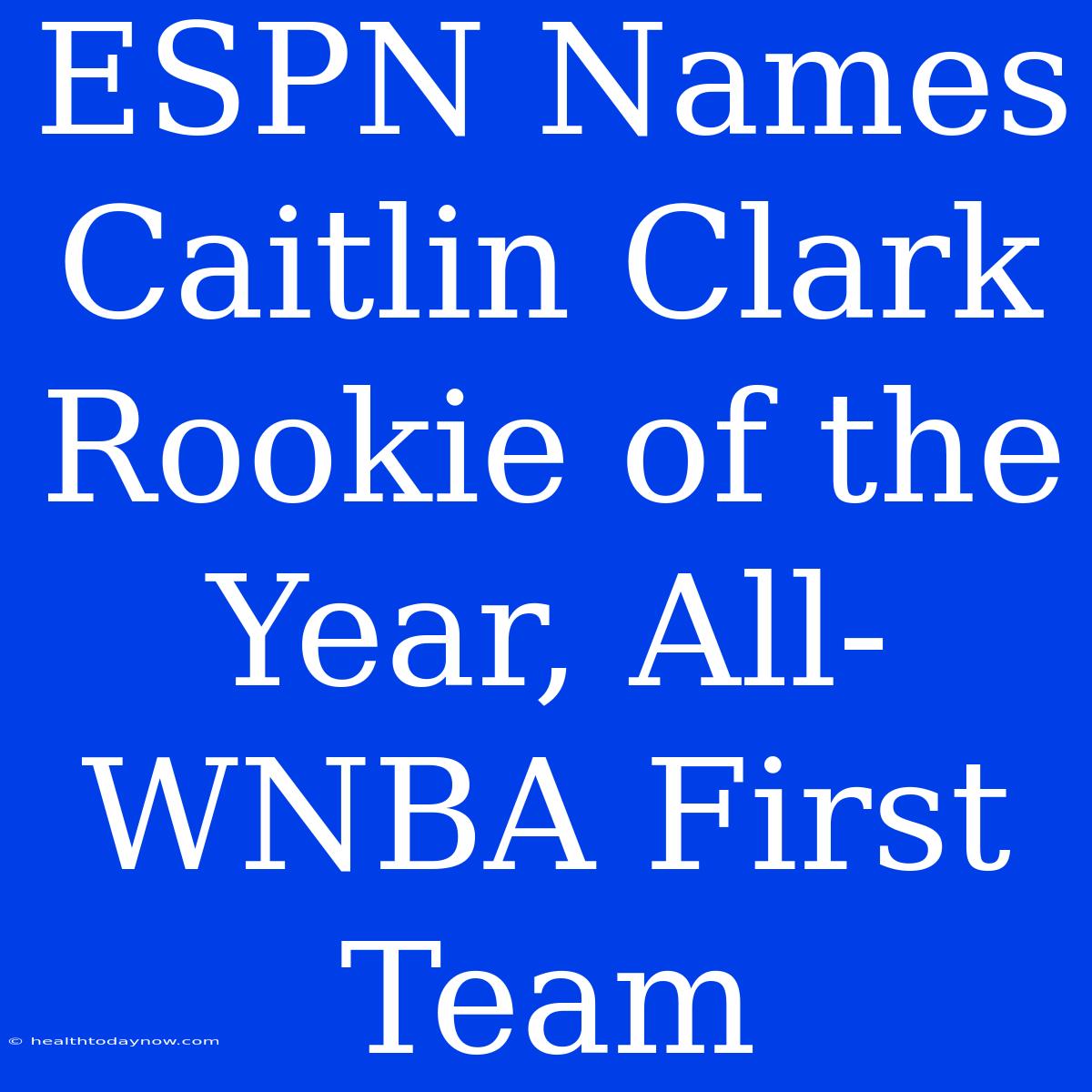 ESPN Names Caitlin Clark Rookie Of The Year, All-WNBA First Team