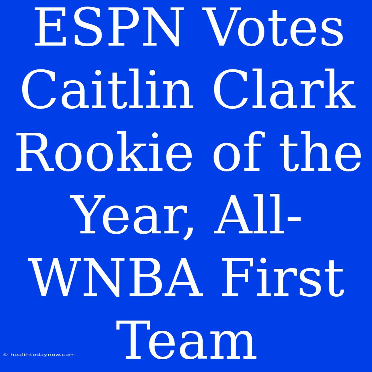 ESPN Votes Caitlin Clark Rookie Of The Year, All-WNBA First Team