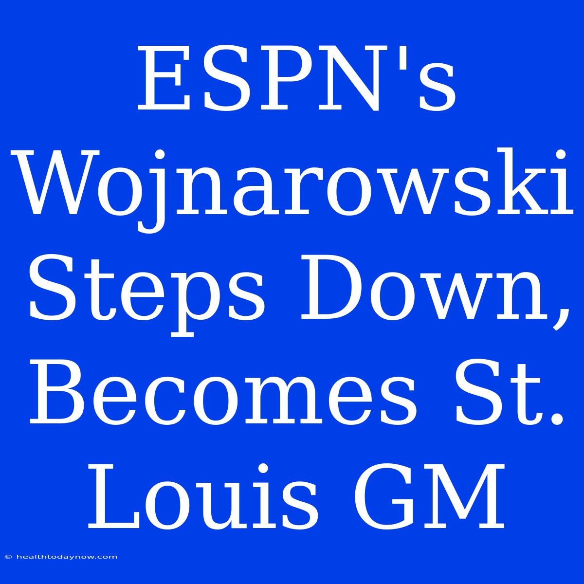 ESPN's Wojnarowski Steps Down, Becomes St. Louis GM