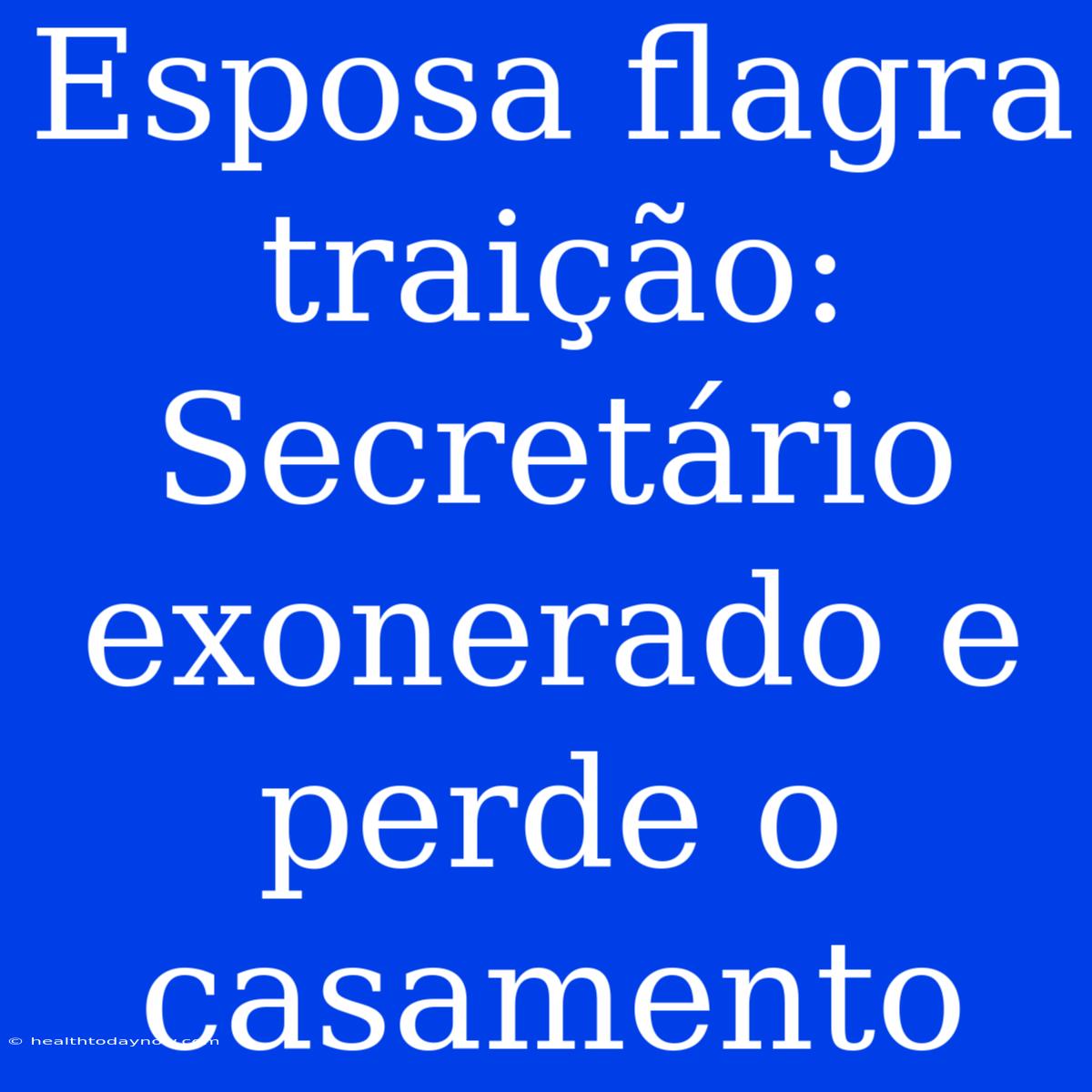 Esposa Flagra Traição: Secretário Exonerado E Perde O Casamento