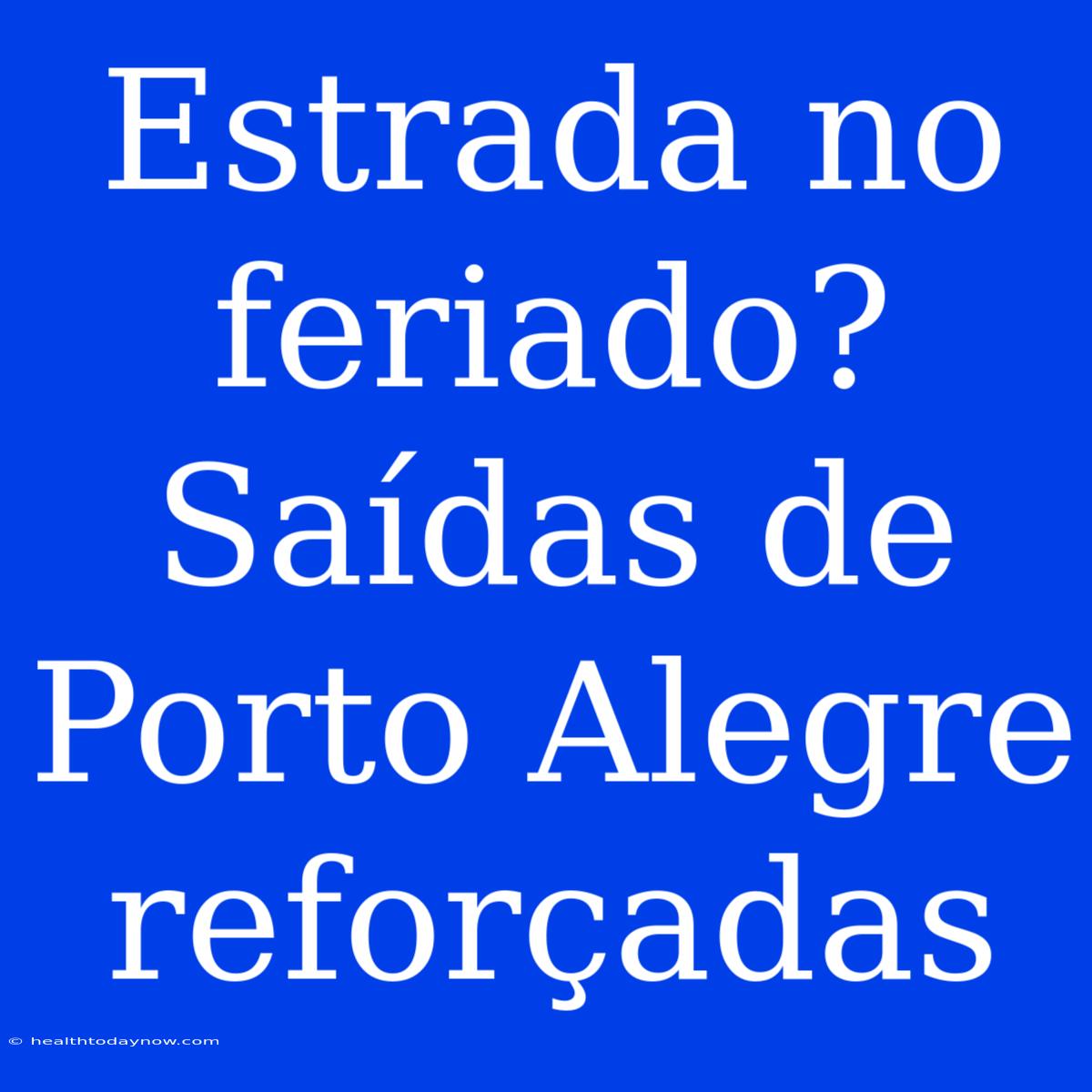 Estrada No Feriado? Saídas De Porto Alegre Reforçadas