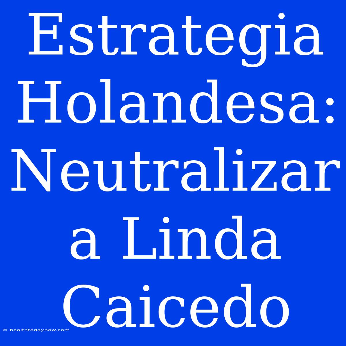 Estrategia Holandesa: Neutralizar A Linda Caicedo