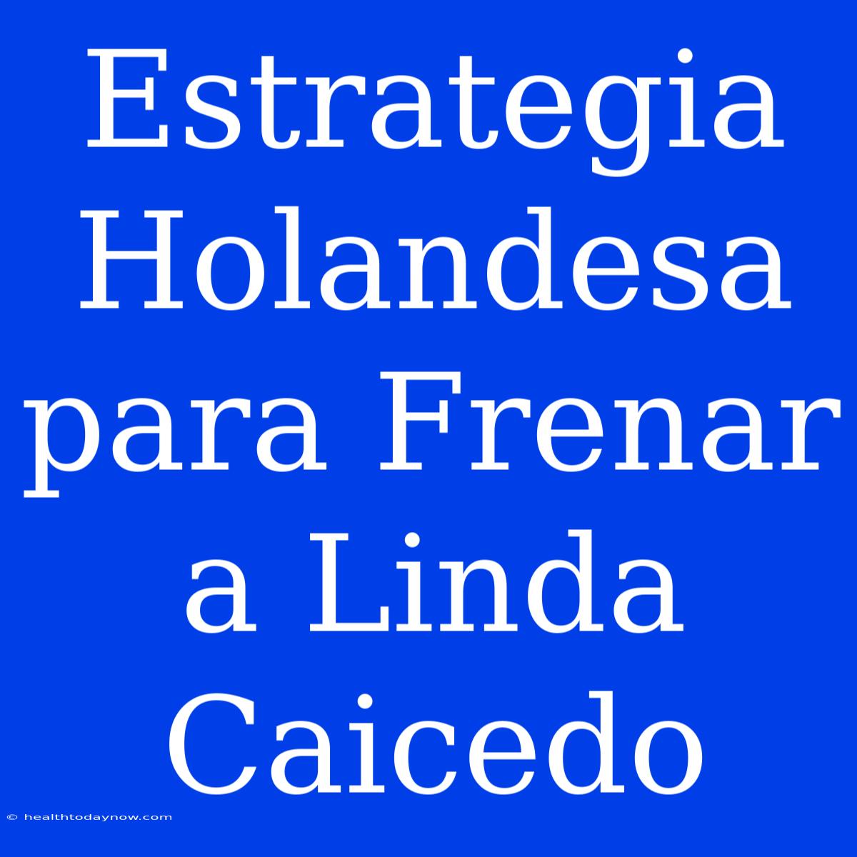 Estrategia Holandesa Para Frenar A Linda Caicedo