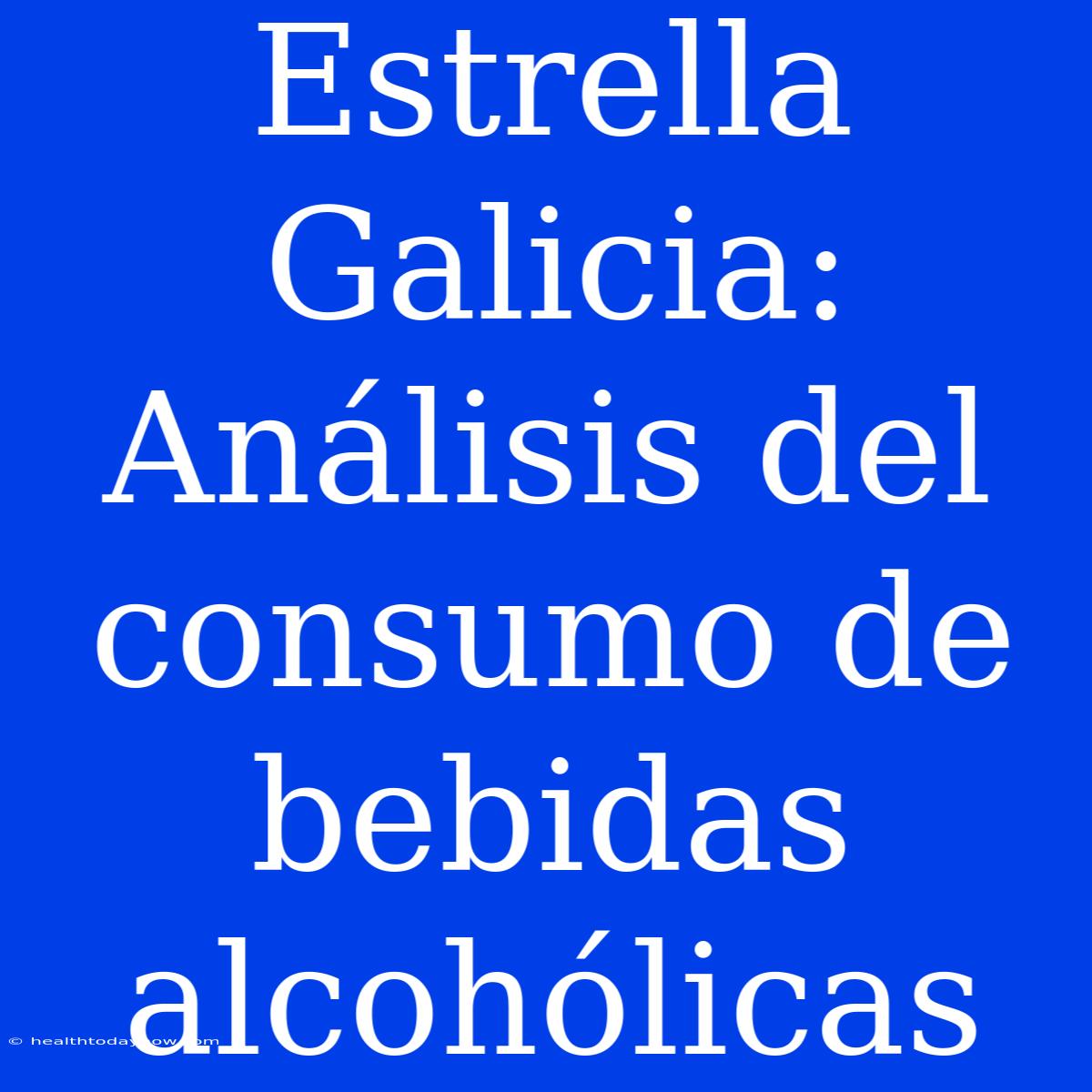 Estrella Galicia: Análisis Del Consumo De Bebidas Alcohólicas