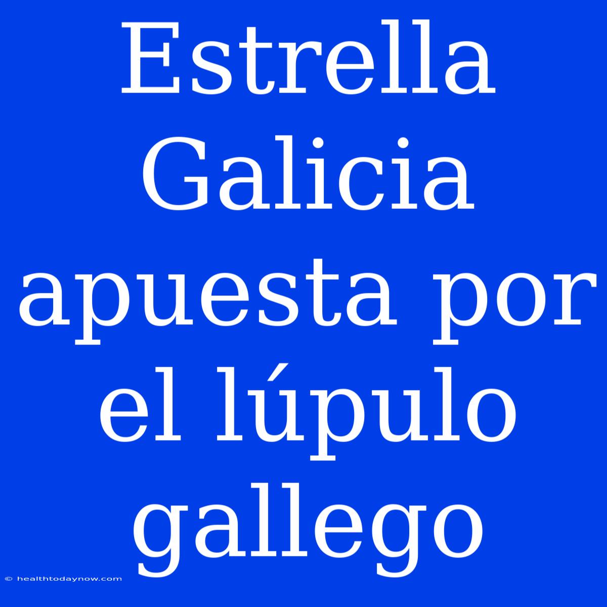 Estrella Galicia Apuesta Por El Lúpulo Gallego