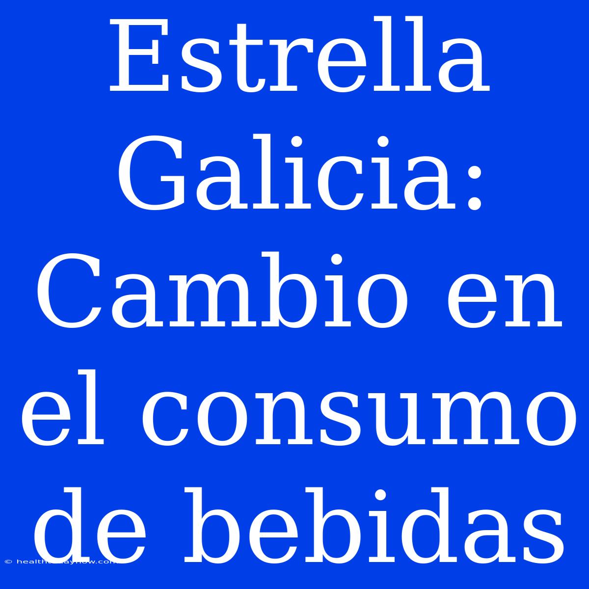 Estrella Galicia: Cambio En El Consumo De Bebidas